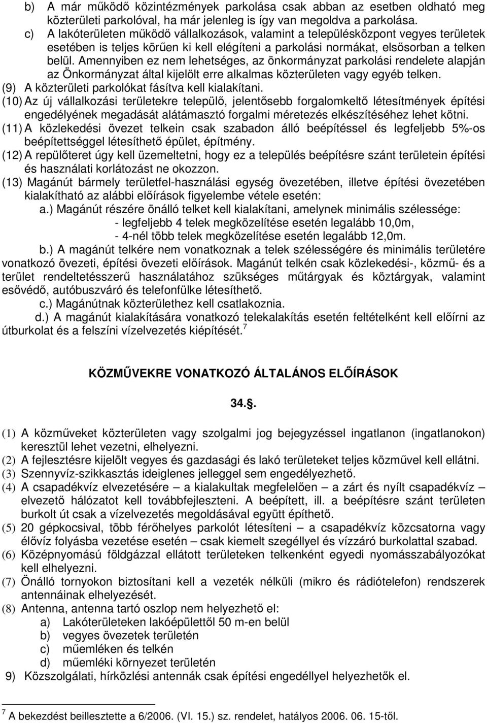 Amennyiben ez nem lehetséges, az önkormányzat parkolási rendelete alapján az Önkormányzat által kijelölt erre alkalmas közterületen vagy egyéb telken.