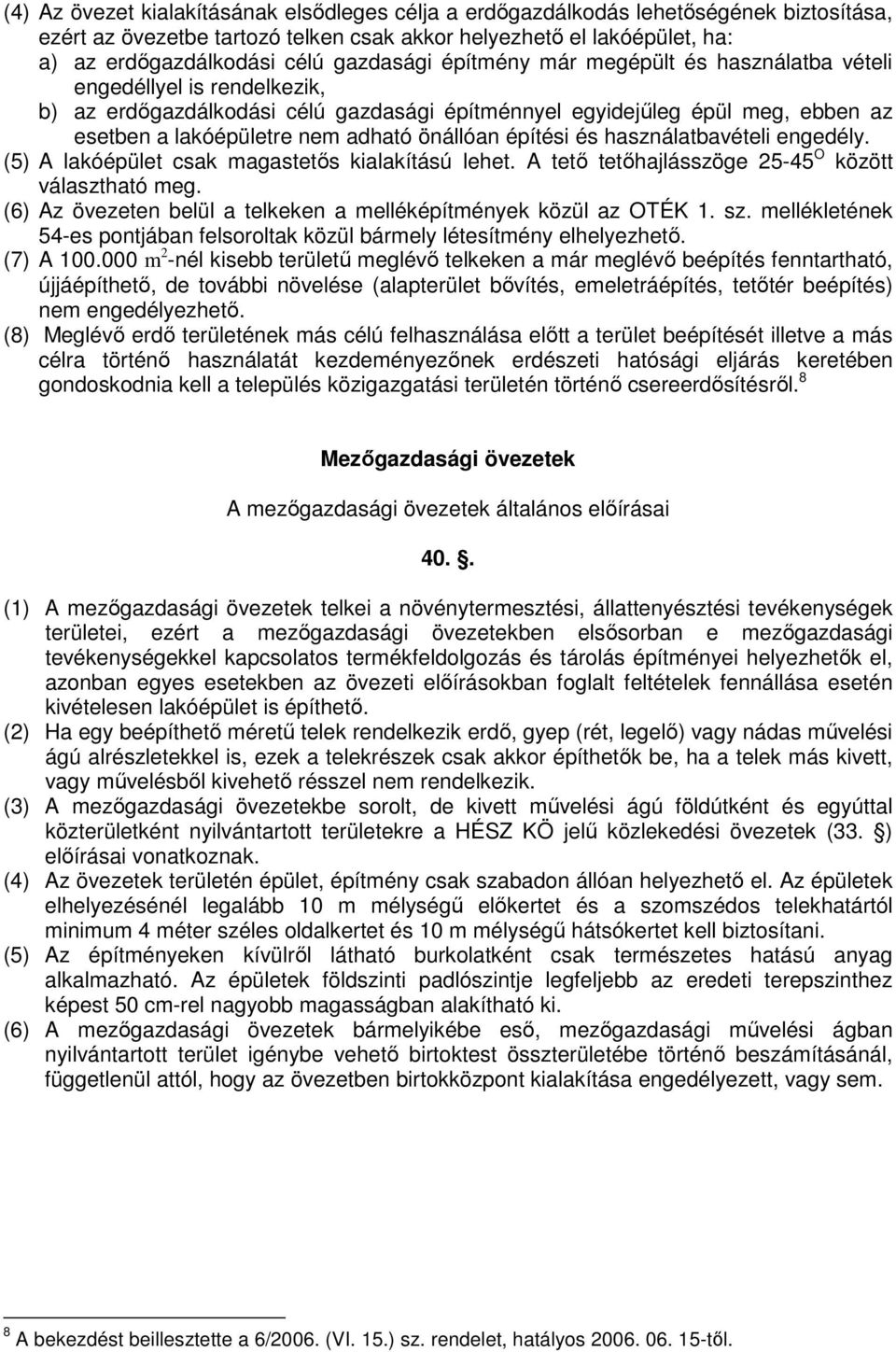 önállóan építési és használatbavételi engedély. (5) A lakóépület csak magastetıs kialakítású lehet. A tetı tetıhajlásszöge 25-45 O között választható meg.