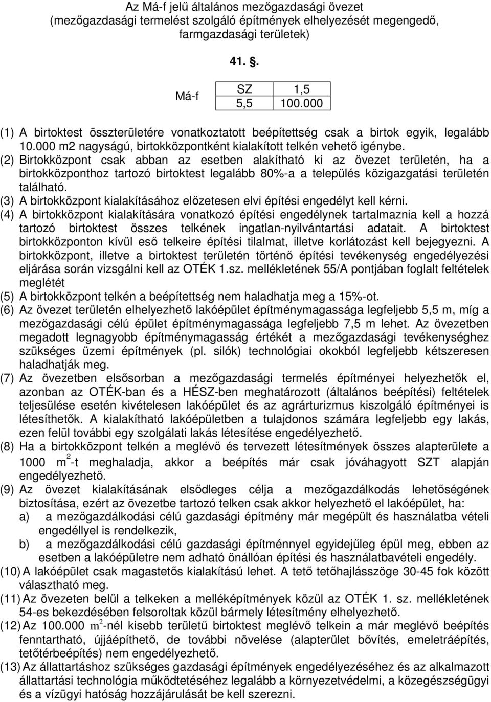 (2) Birtokközpont csak abban az esetben alakítható ki az övezet területén, ha a birtokközponthoz tartozó birtoktest legalább 80%-a a település közigazgatási területén található.