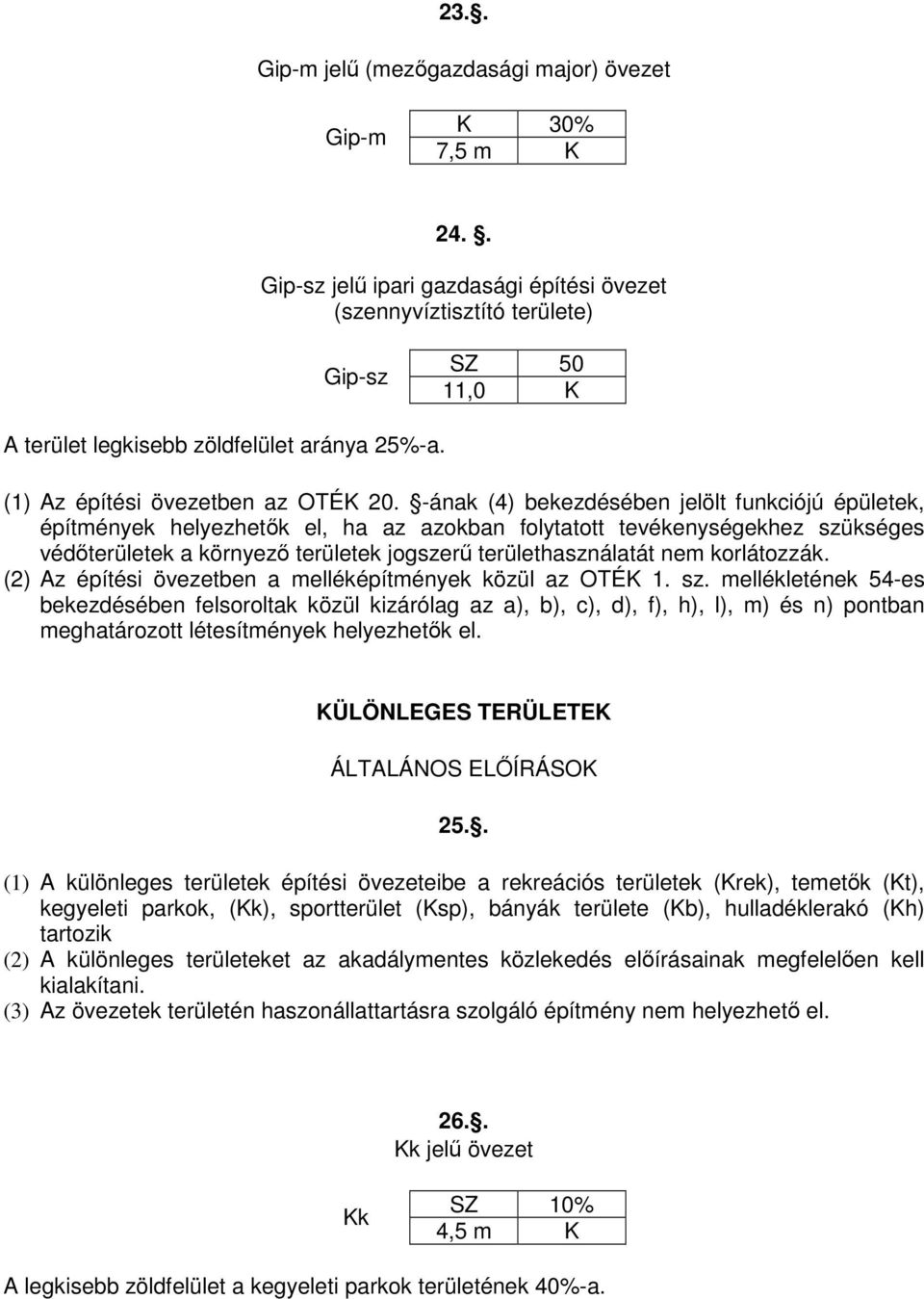 -ának (4) bekezdésében jelölt funkciójú épületek, építmények helyezhetık el, ha az azokban folytatott tevékenységekhez szükséges védıterületek a környezı területek jogszerő területhasználatát nem