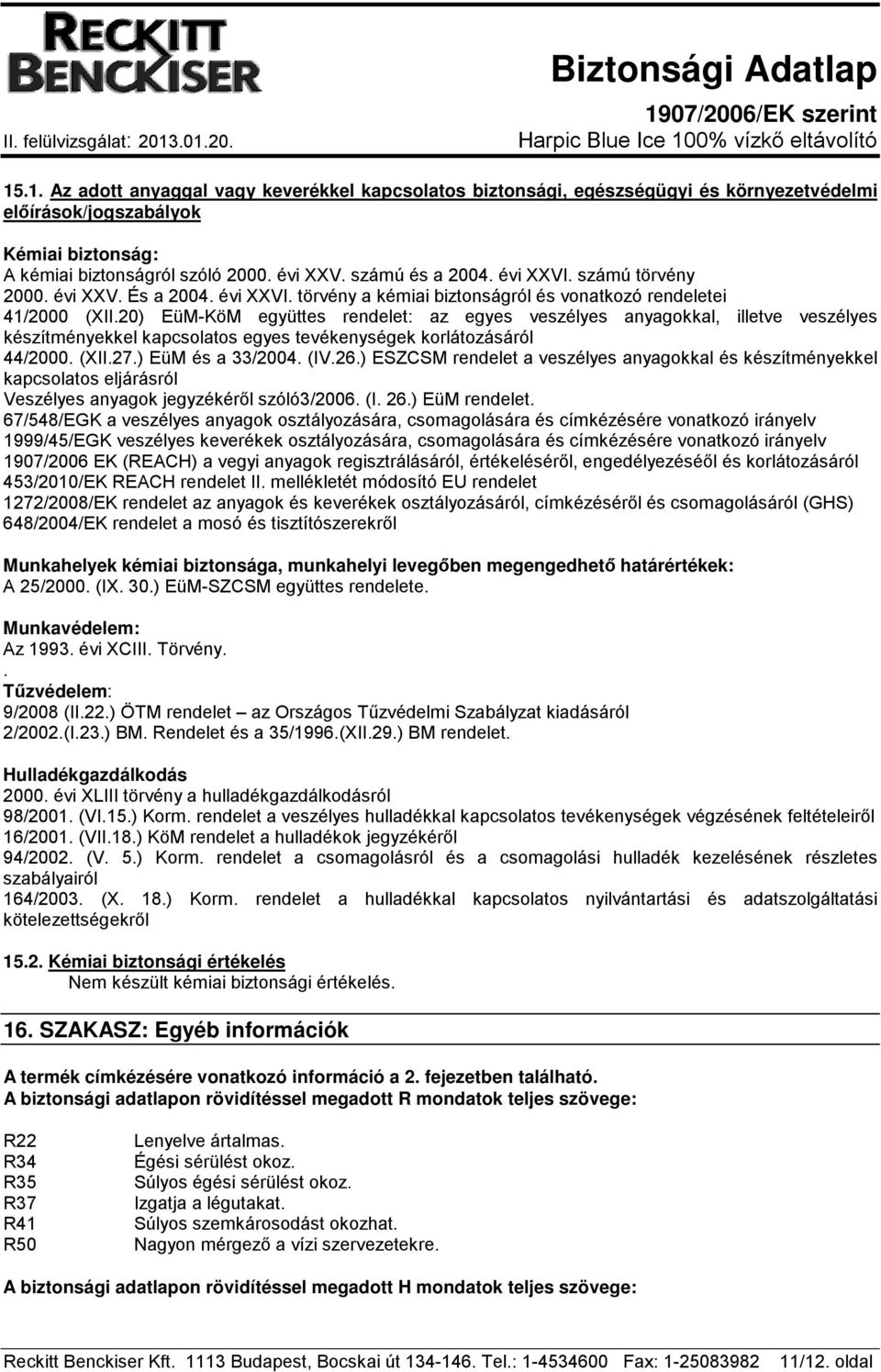 20) EüM-KöM együttes rendelet: az egyes veszélyes anyagokkal, illetve veszélyes készítményekkel kapcsolatos egyes tevékenységek korlátozásáról 44/2000. (XII.27.) EüM és a 33/2004. (IV.26.