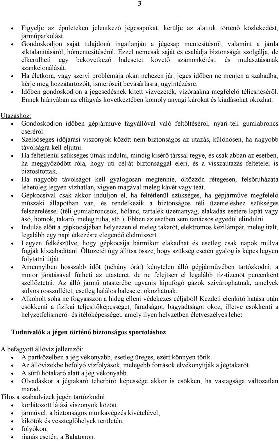 Ezzel nemcsak saját és családja biztonságát szolgálja, de elkerülheti egy bekövetkező balesetet követő számonkérést, és mulasztásának szankcionálását.