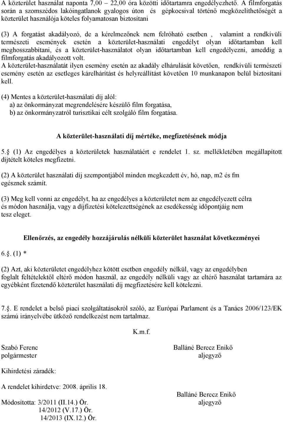 kérelmezőnek nem felróható esetben, valamint a rendkívüli természeti események esetén a közterület-használati engedélyt olyan időtartamban kell meghosszabbítani, és a közterület-használatot olyan