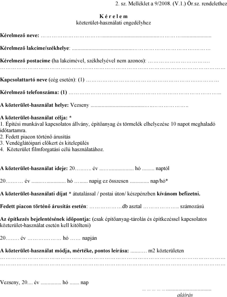 ...... A közterület-használat célja: * 1. Építési munkával kapcsolatos állvány, építőanyag és törmelék elhelyezése 10 napot meghaladó időtartamra. 2. Fedett piacon történő árusítás 3.