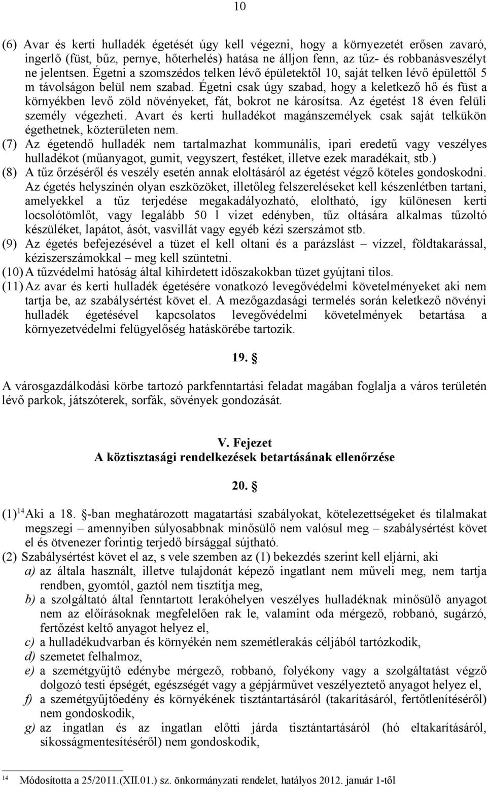 Égetni csak úgy szabad, hogy a keletkező hő és füst a környékben levő zöld növényeket, fát, bokrot ne károsítsa. Az égetést 18 éven felüli személy végezheti.