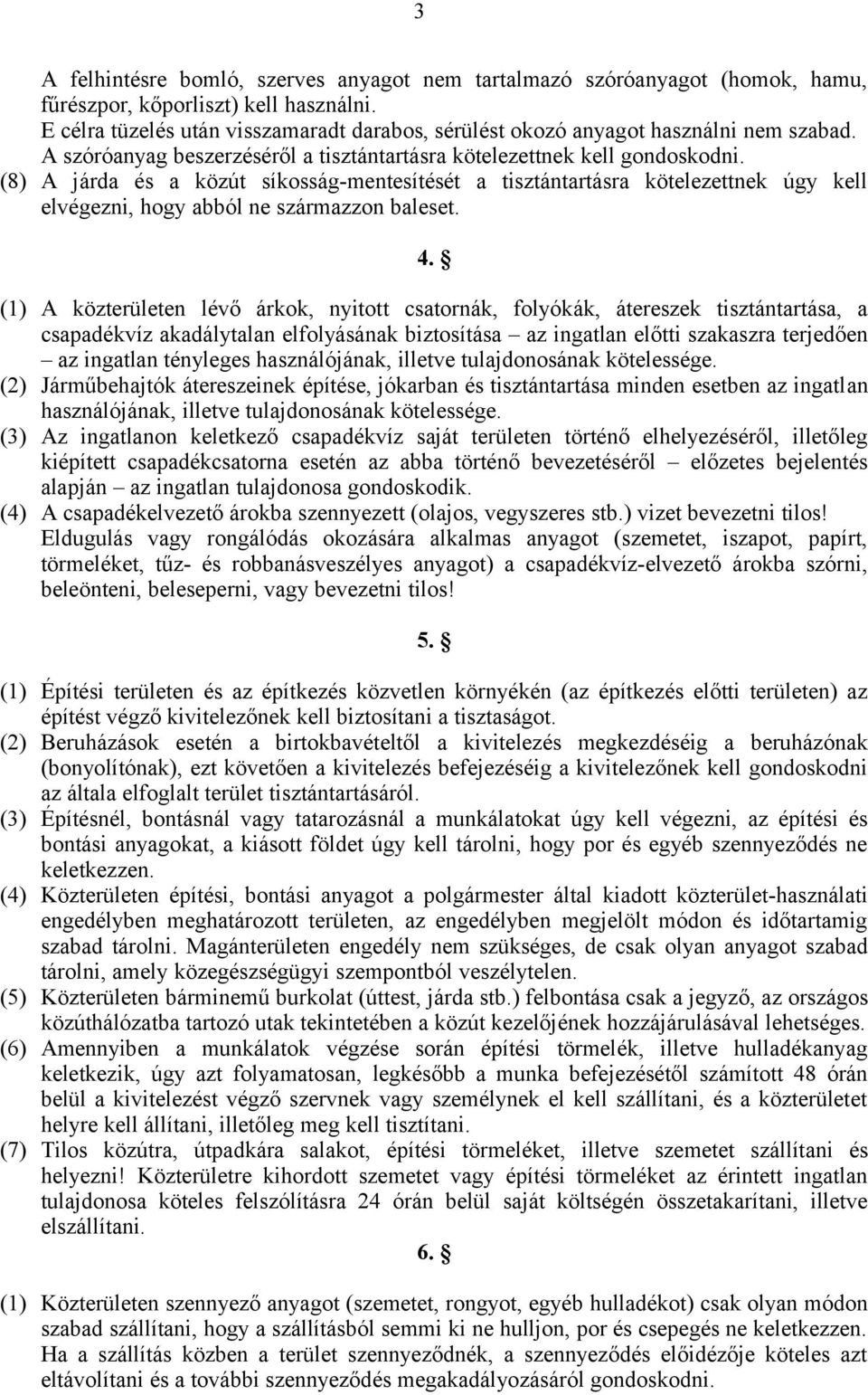 (8) A járda és a közút síkosság-mentesítését a tisztántartásra kötelezettnek úgy kell elvégezni, hogy abból ne származzon baleset. 4.