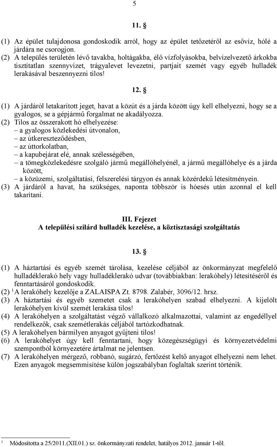 beszennyezni tilos! 12. (1) A járdáról letakarított jeget, havat a közút és a járda között úgy kell elhelyezni, hogy se a gyalogos, se a gépjármű forgalmat ne akadályozza.