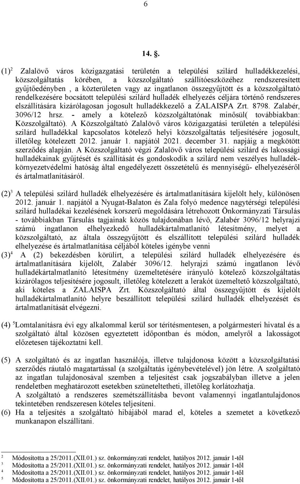 ZALAISPA Zrt. 8798. Zalabér, 3096/12 hrsz. - amely a kötelező közszolgáltatónak minősül( továbbiakban: Közszolgáltató).