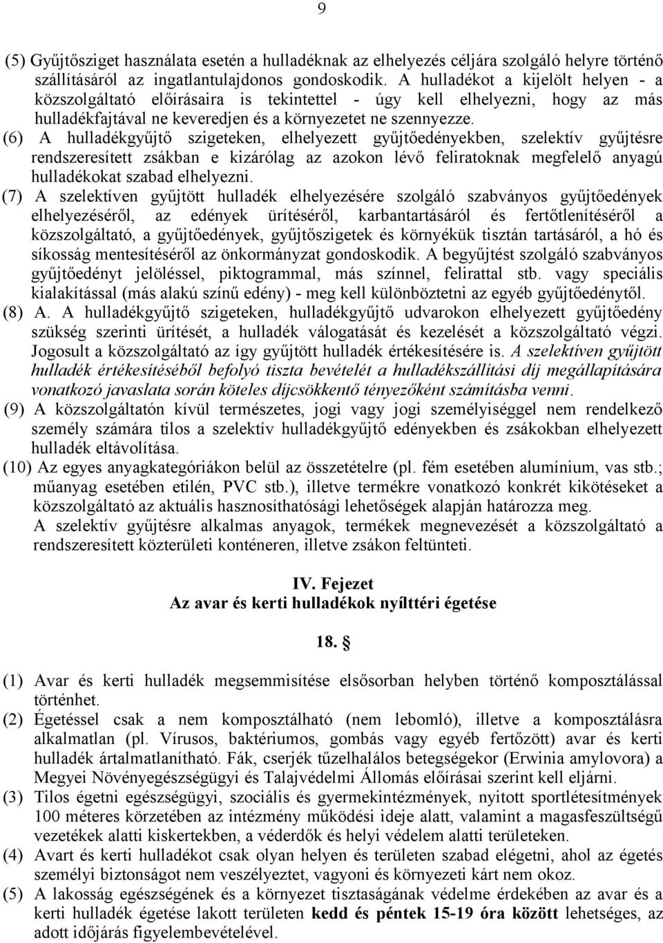 (6) A hulladékgyűjtő szigeteken, elhelyezett gyűjtőedényekben, szelektív gyűjtésre rendszeresített zsákban e kizárólag az azokon lévő feliratoknak megfelelő anyagú hulladékokat szabad elhelyezni.