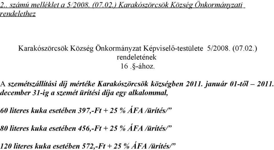 ) rendeletének 16. -ához. A szemétszállítási díj mértéke Karakószörcsök községben 2011. január 01-től 2011.