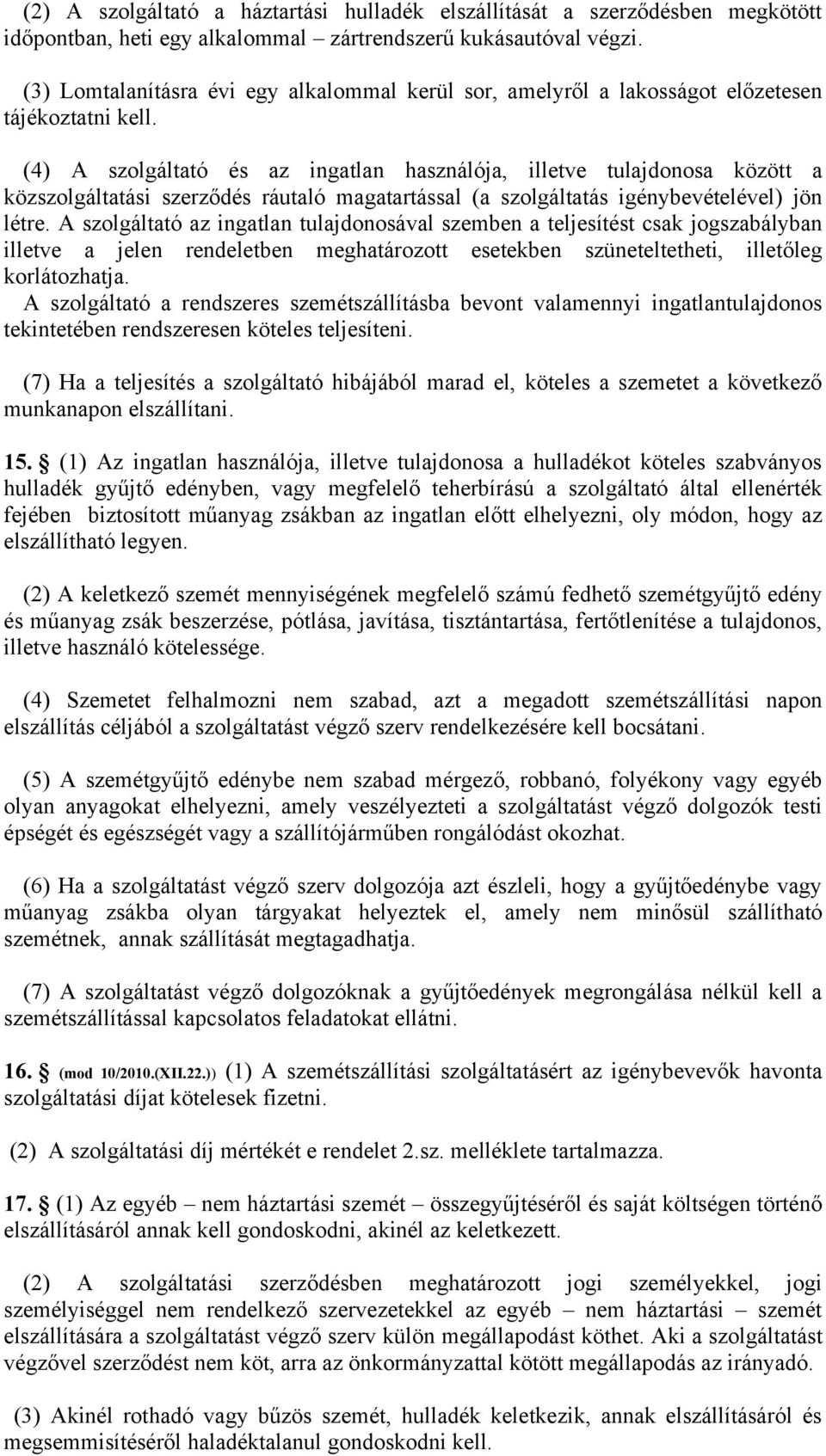 (4) A szolgáltató és az ingatlan használója, illetve tulajdonosa között a közszolgáltatási szerződés ráutaló magatartással (a szolgáltatás igénybevételével) jön létre.