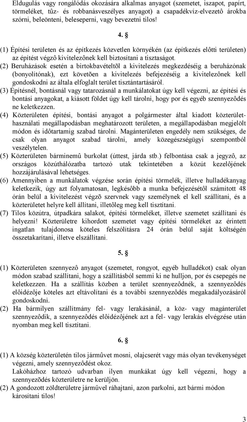 (2) Beruházások esetén a birtokbavételtõl a kivitelezés megkezdéséig a beruházónak (bonyolítónak), ezt követõen a kivitelezés befejezéséig a kivitelezônek kell gondoskodni az általa elfoglalt terület