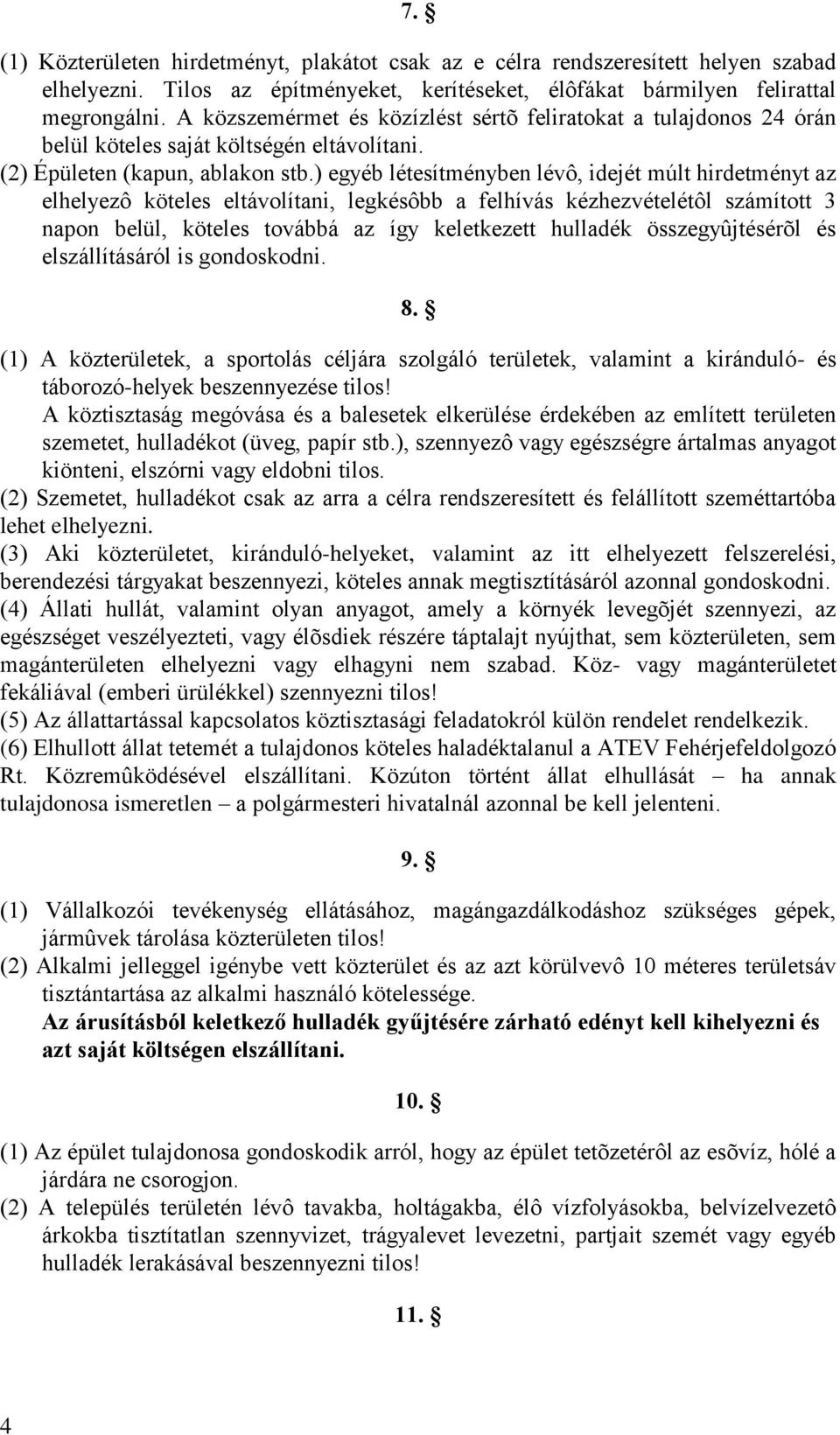 ) egyéb létesítményben lévô, idejét múlt hirdetményt az elhelyezô köteles eltávolítani, legkésôbb a felhívás kézhezvételétôl számított 3 napon belül, köteles továbbá az így keletkezett hulladék