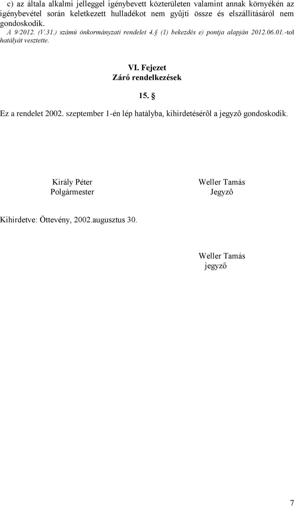 (1) bekezdés e) pontja alapján 2012.06.01.-tol hatályát vesztette. VI. Fejezet Záró rendelkezések 15. Ez a rendelet 2002.