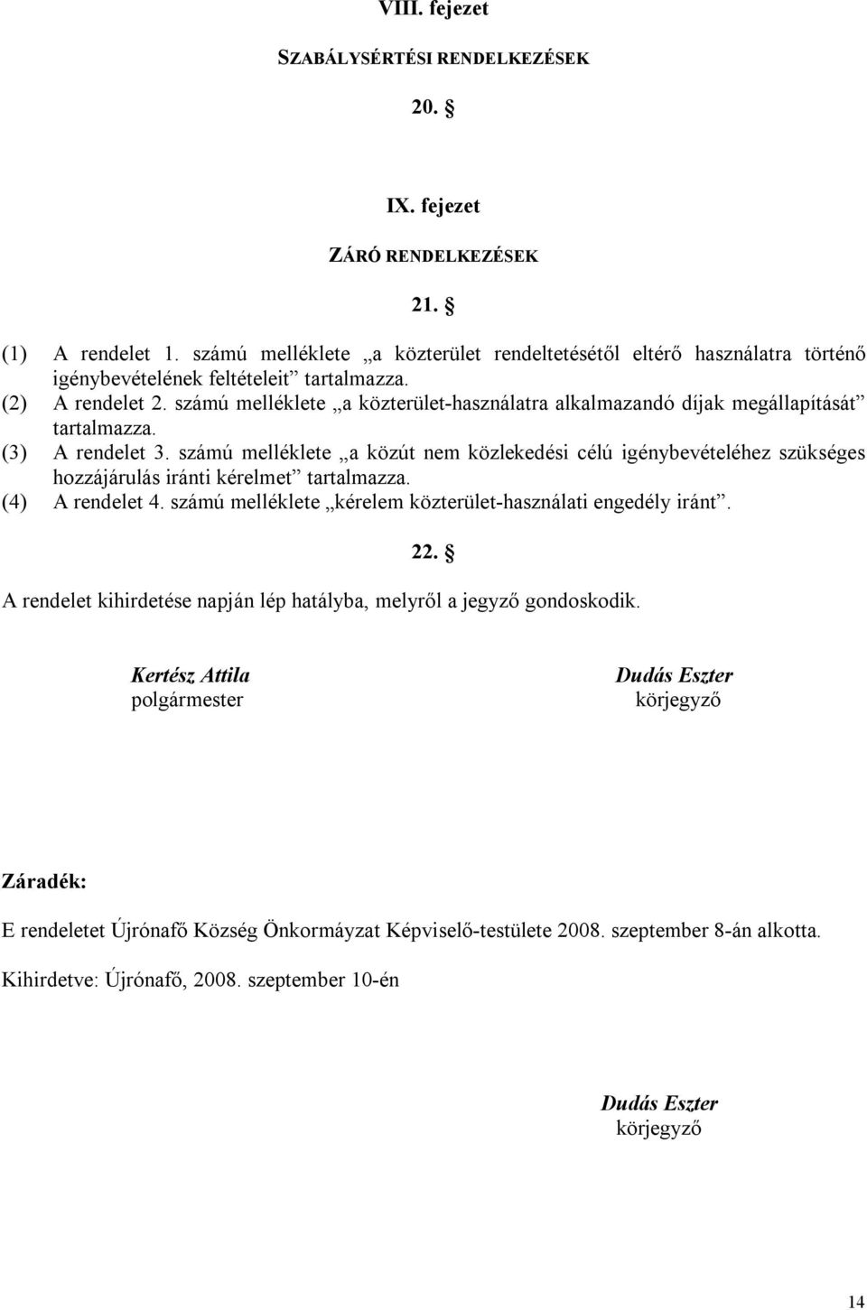 számú melléklete a közterület-használatra alkalmazandó díjak megállapítását tartalmazza. (3) A rendelet 3.