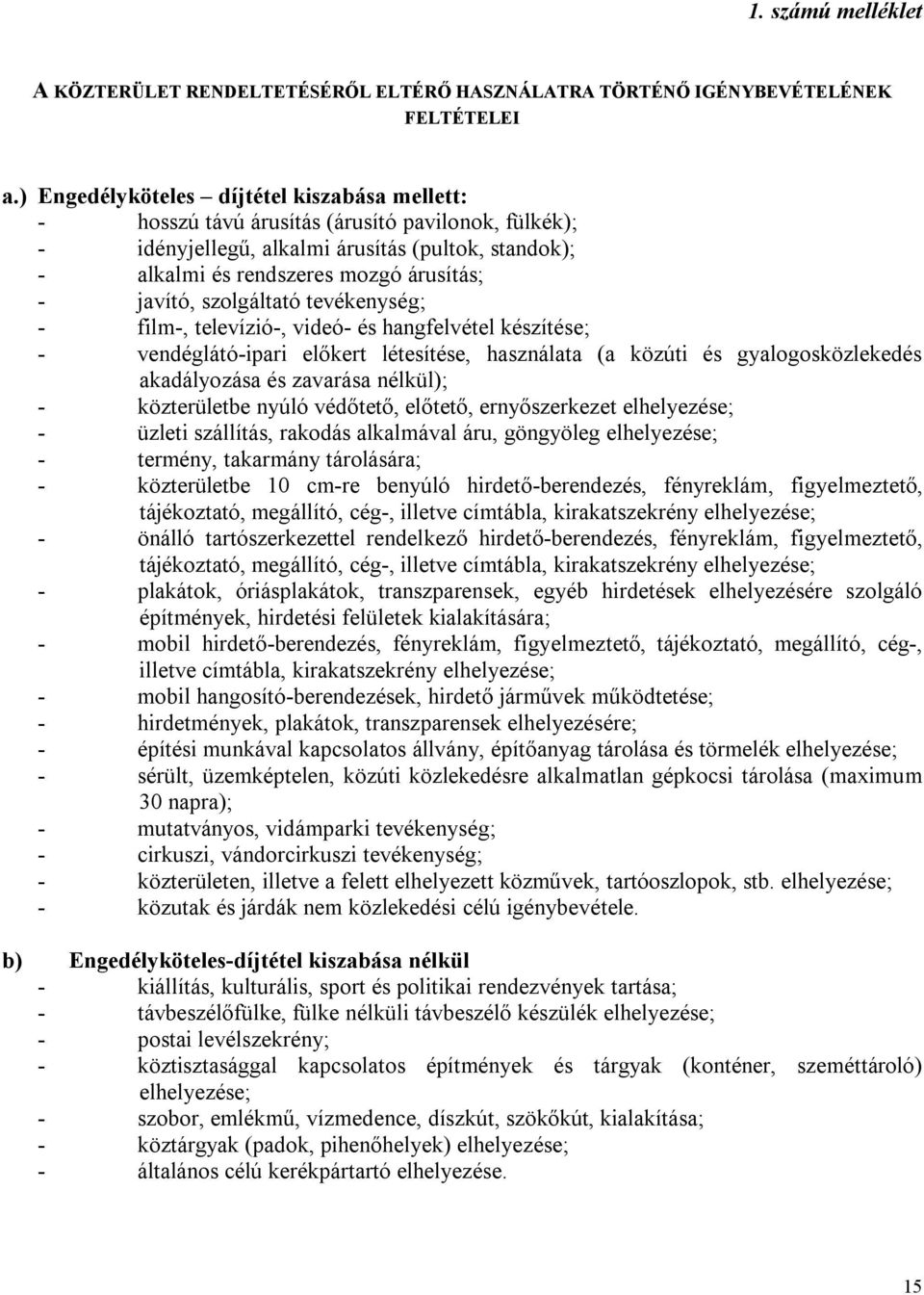 szolgáltató tevékenység; - film-, televízió-, videó- és hangfelvétel készítése; - vendéglátó-ipari előkert létesítése, használata (a közúti és gyalogosközlekedés akadályozása és zavarása nélkül); -