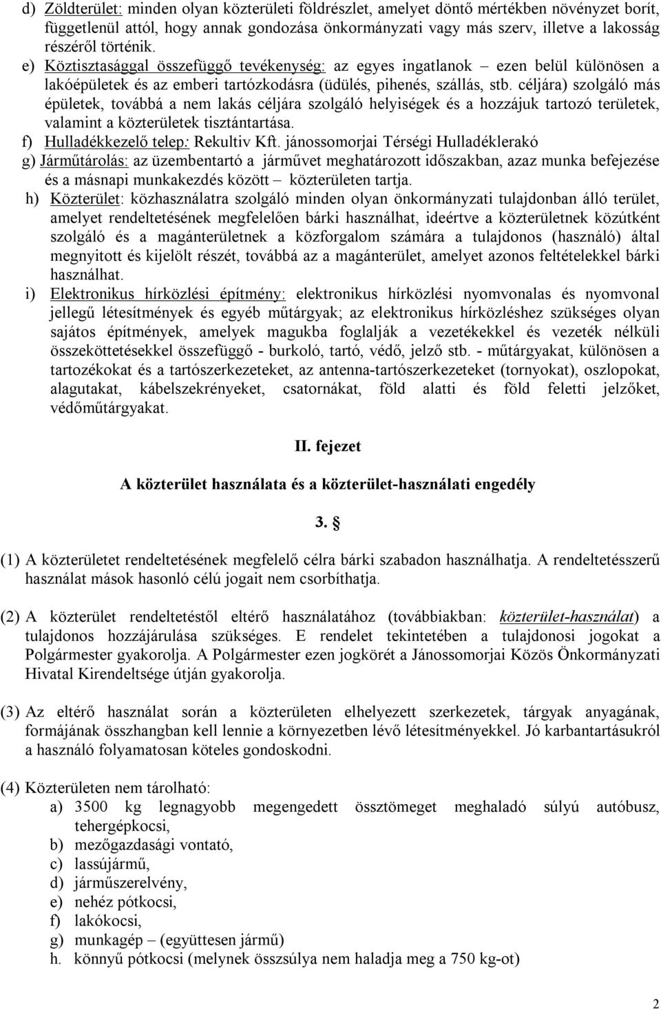 céljára) szolgáló más épületek, továbbá a nem lakás céljára szolgáló helyiségek és a hozzájuk tartozó területek, valamint a közterületek tisztántartása. f) Hulladékkezelő telep: Rekultiv Kft.