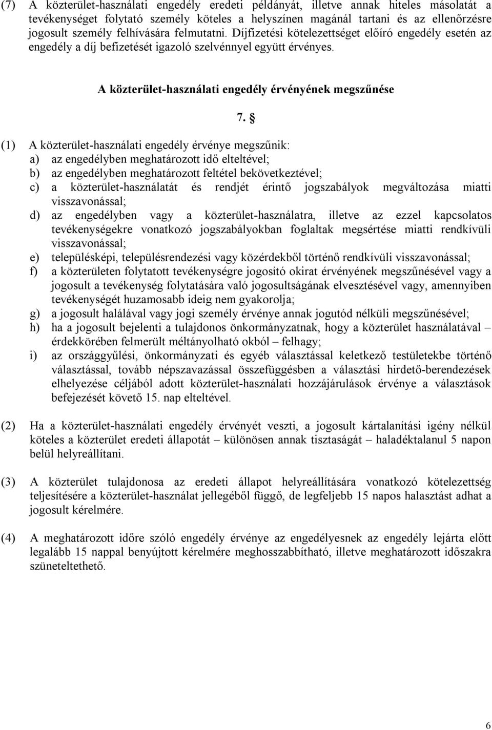 (1) A közterület-használati engedély érvénye megszűnik: a) az engedélyben meghatározott idő elteltével; b) az engedélyben meghatározott feltétel bekövetkeztével; c) a közterület-használatát és