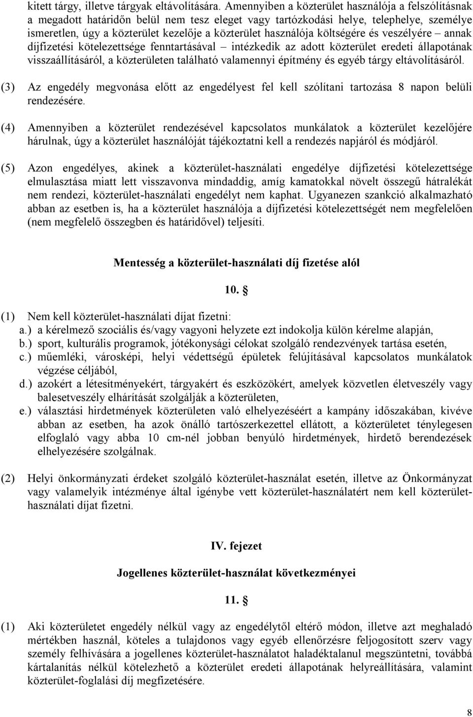 használója költségére és veszélyére annak díjfizetési kötelezettsége fenntartásával intézkedik az adott közterület eredeti állapotának visszaállításáról, a közterületen található valamennyi építmény