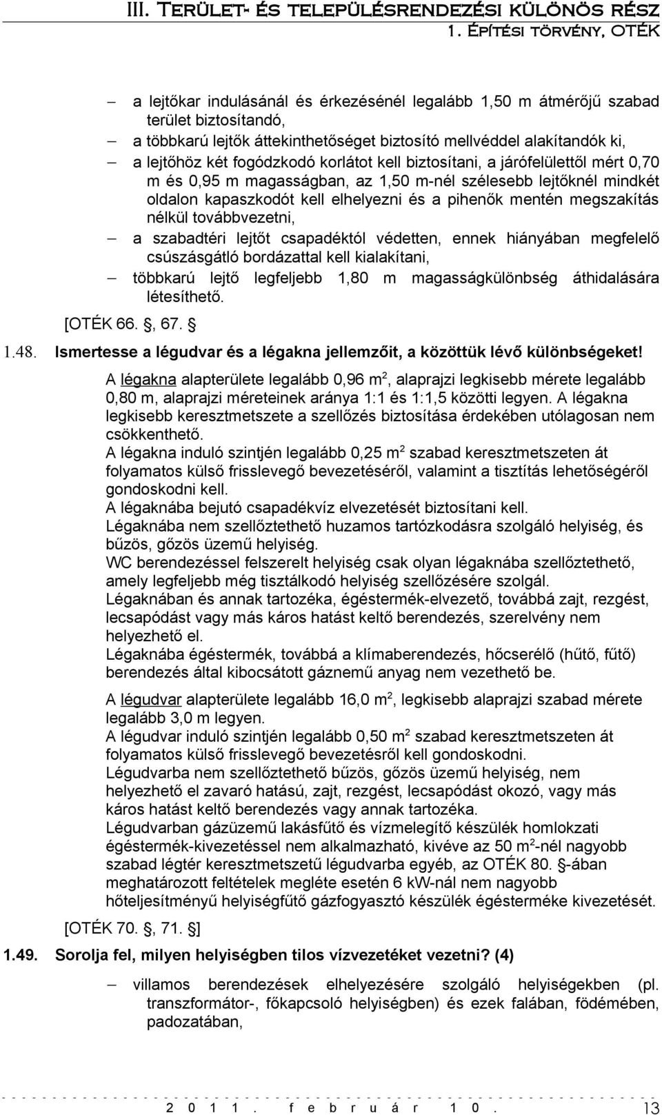 továbbvezetni, a szabadtéri lejtőt csapadéktól védetten, ennek hiányában megfelelő csúszásgátló bordázattal kell kialakítani, többkarú lejtő legfeljebb 1,80 m magasságkülönbség áthidalására