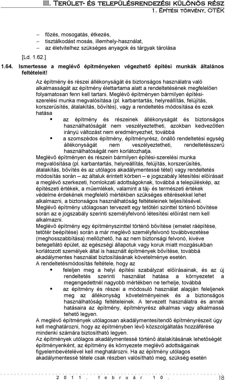 Az építmény és részei állékonyságát és biztonságos használatra való alkalmasságát az építmény élettartama alatt a rendeltetésének megfelelően folyamatosan fenn kell tartani.