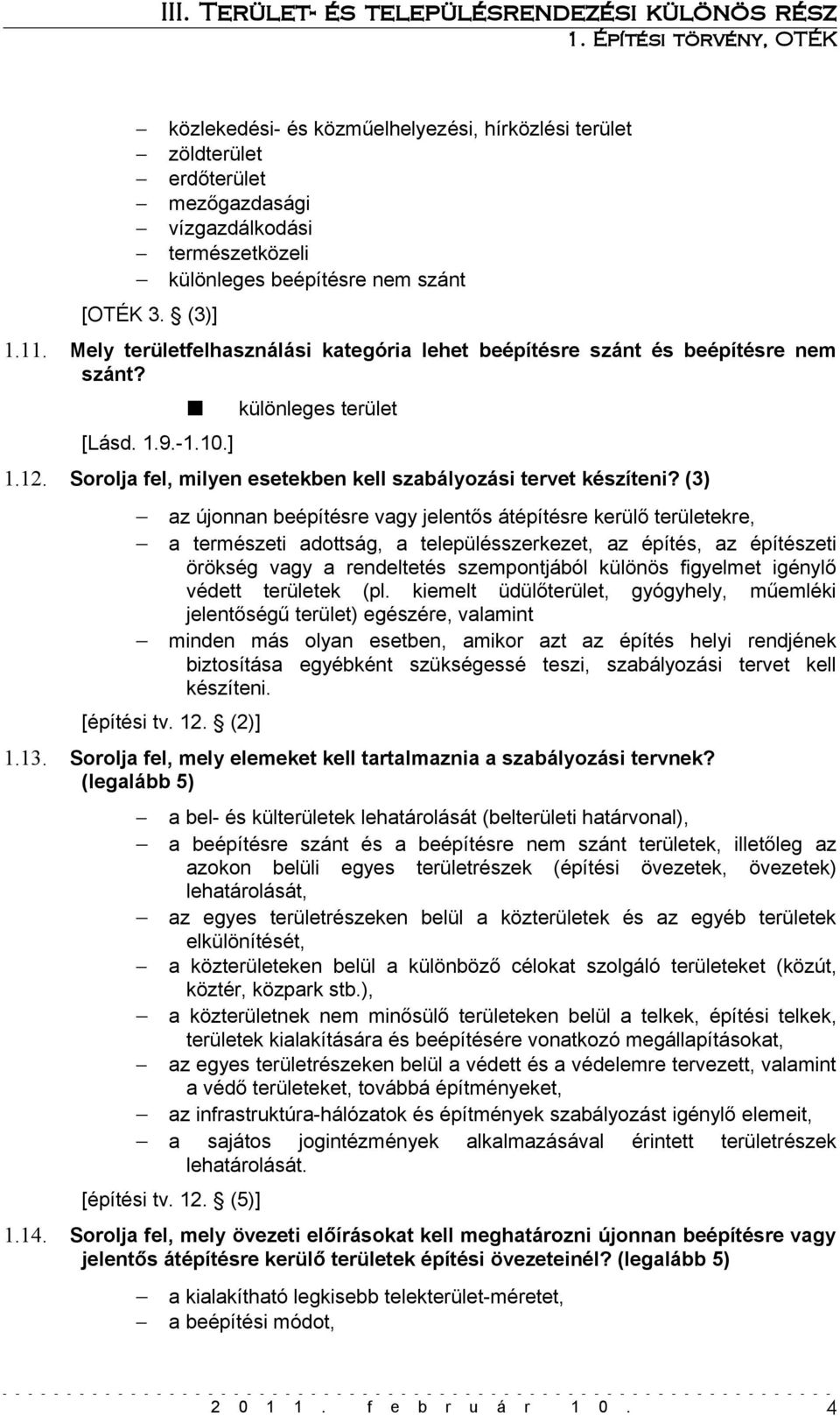 (3) az újonnan beépítésre vagy jelentős átépítésre kerülő területekre, a természeti adottság, a településszerkezet, az építés, az építészeti örökség vagy a rendeltetés szempontjából különös figyelmet