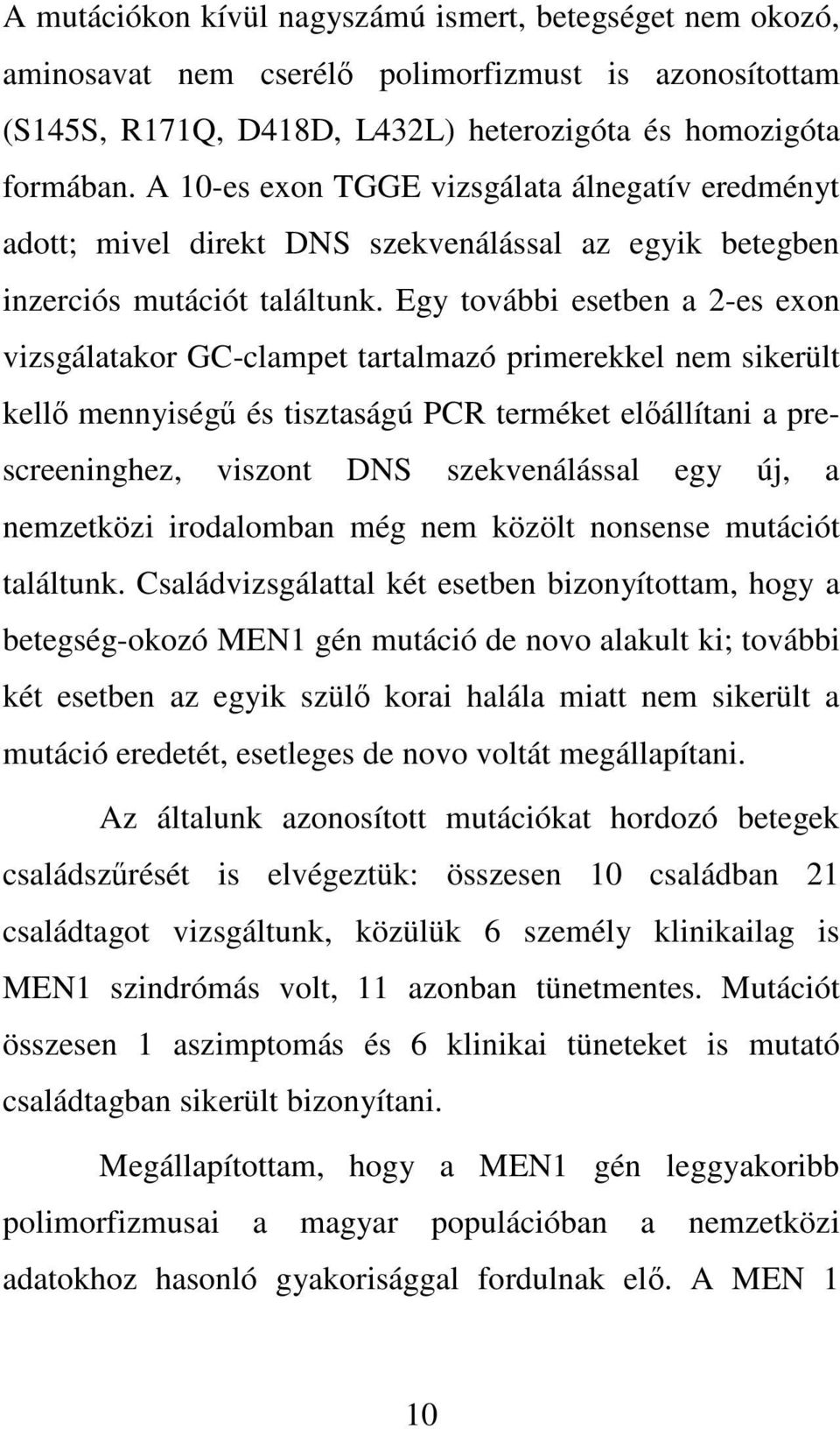 Egy további esetben a 2-es exon vizsgálatakor GC-clampet tartalmazó primerekkel nem sikerült kellő mennyiségű és tisztaságú PCR terméket előállítani a prescreeninghez, viszont DNS szekvenálással egy