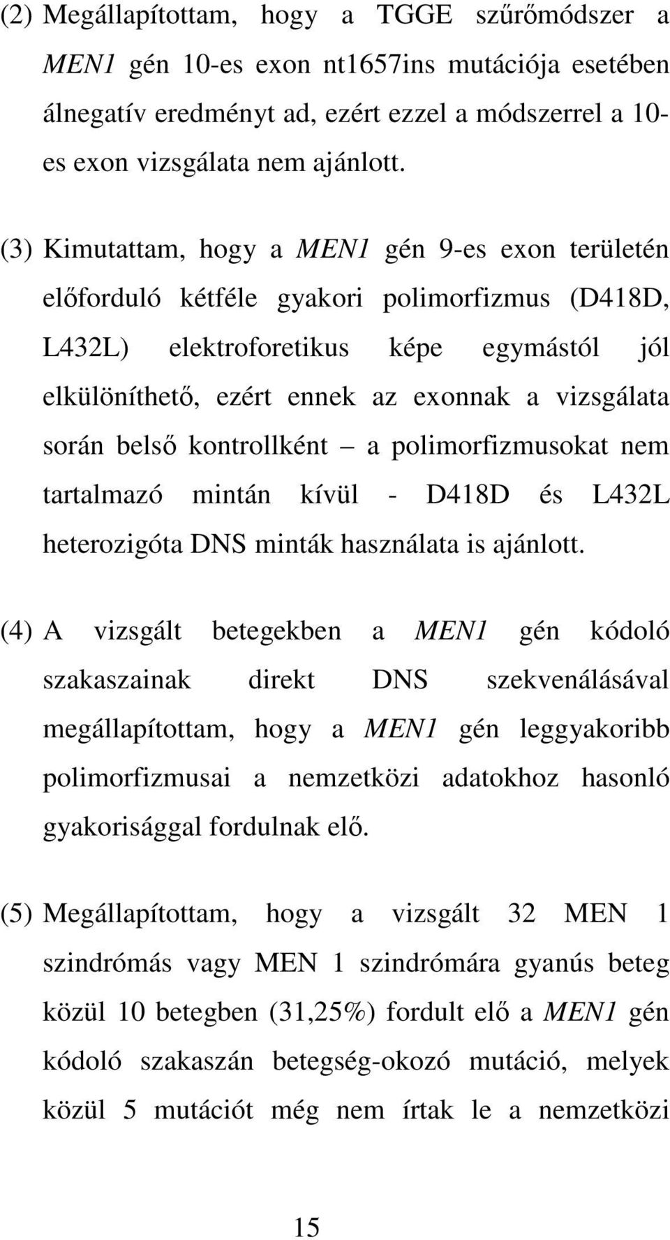 során belső kontrollként a polimorfizmusokat nem tartalmazó mintán kívül - D418D és L432L heterozigóta DNS minták használata is ajánlott.