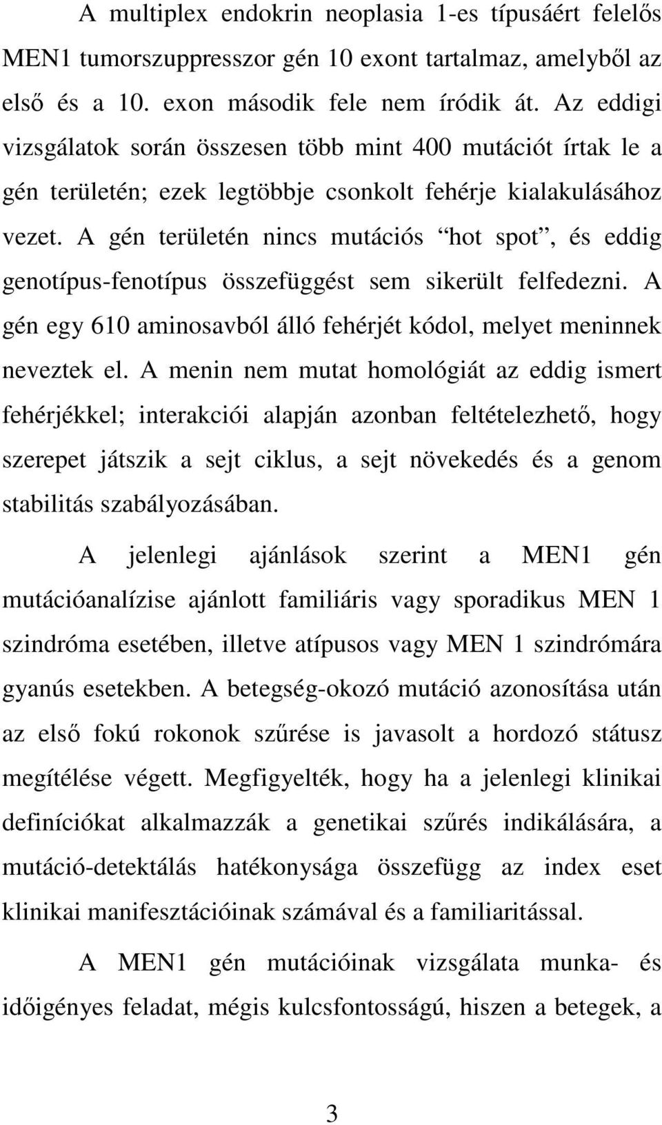 A gén területén nincs mutációs hot spot, és eddig genotípus-fenotípus összefüggést sem sikerült felfedezni. A gén egy 610 aminosavból álló fehérjét kódol, melyet meninnek neveztek el.