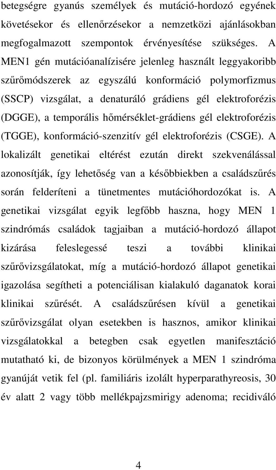 hőmérséklet-grádiens gél elektroforézis (TGGE), konformáció-szenzitív gél elektroforézis (CSGE).