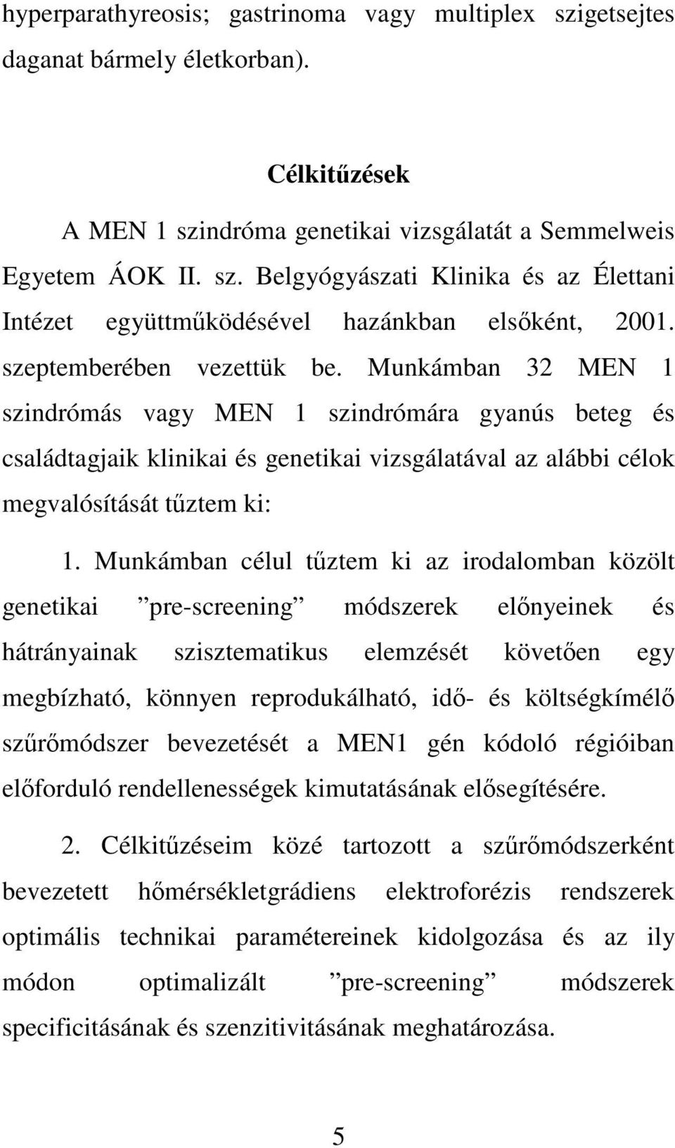 Munkámban célul tűztem ki az irodalomban közölt genetikai pre-screening módszerek előnyeinek és hátrányainak szisztematikus elemzését követően egy megbízható, könnyen reprodukálható, idő- és