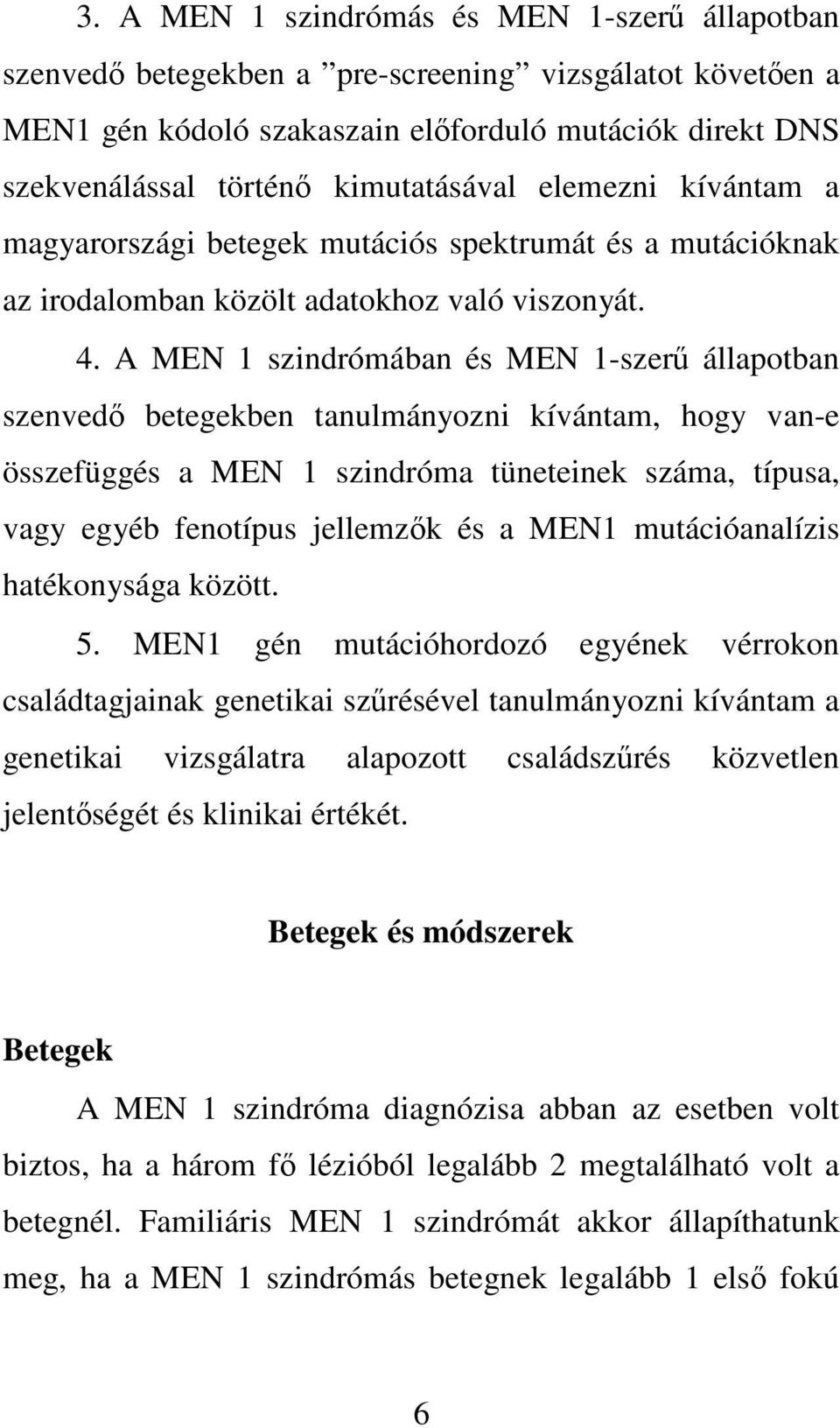 A MEN 1 szindrómában és MEN 1-szerű állapotban szenvedő betegekben tanulmányozni kívántam, hogy van-e összefüggés a MEN 1 szindróma tüneteinek száma, típusa, vagy egyéb fenotípus jellemzők és a MEN1