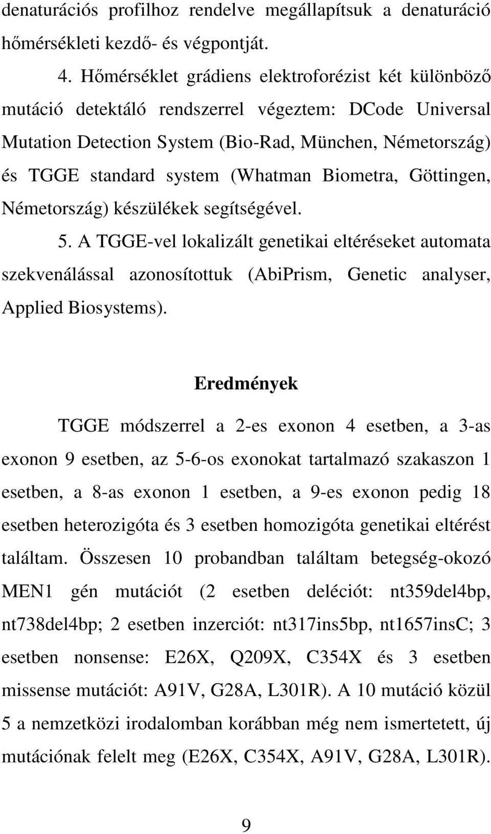 Biometra, Göttingen, Németország) készülékek segítségével. 5. A TGGE-vel lokalizált genetikai eltéréseket automata szekvenálással azonosítottuk (AbiPrism, Genetic analyser, Applied Biosystems).