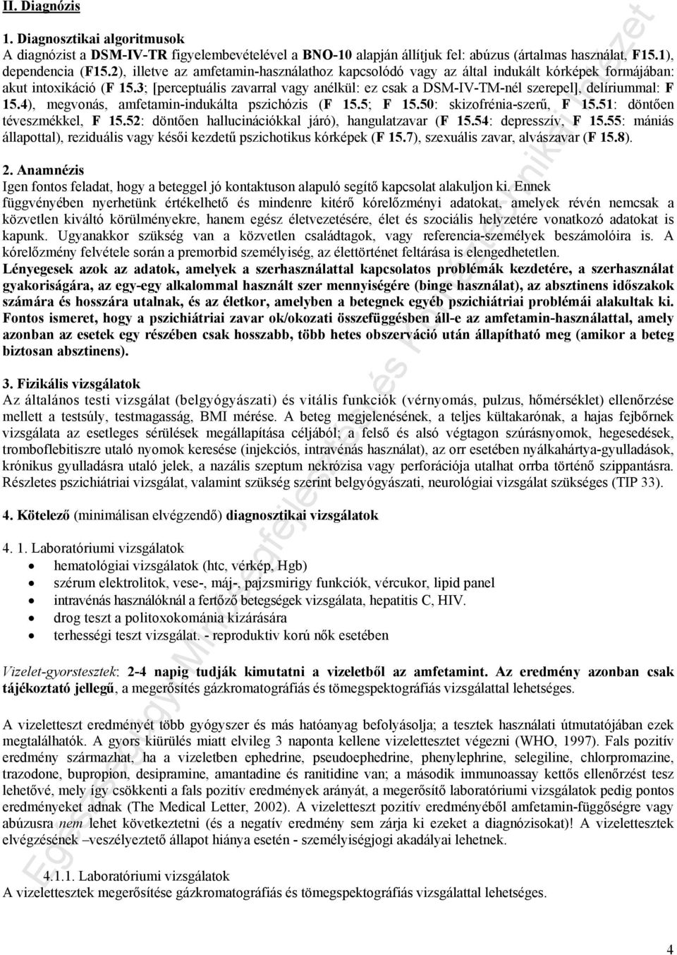 3; [perceptuális zavarral vagy anélkül: ez csak a DSM-IV-TM-nél szerepel], delíriummal: F 15.4), megvonás, amfetamin-indukálta pszichózis (F 15.5; F 15.50: skizofrénia-szerű, F 15.