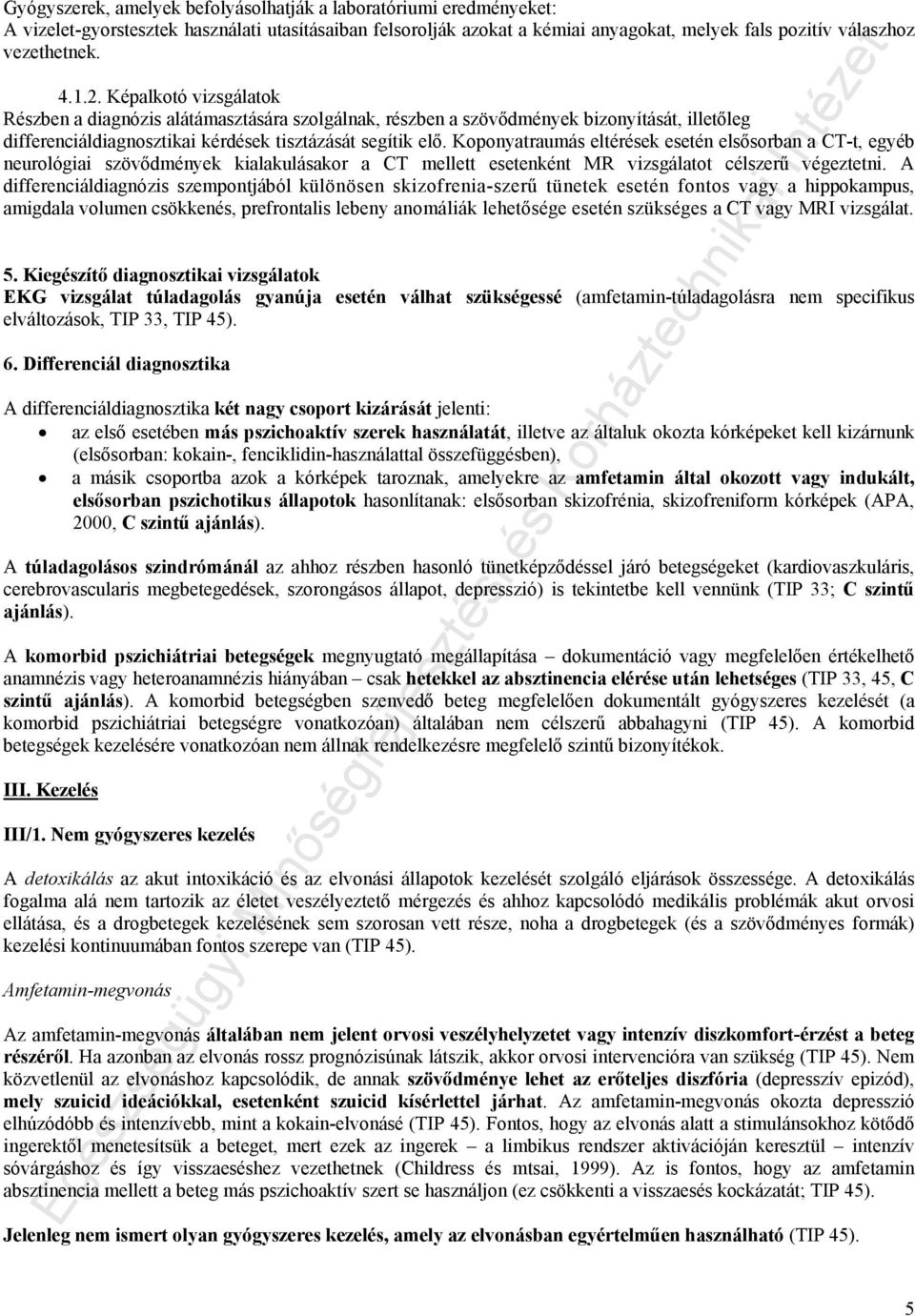 Koponyatraumás eltérések esetén elsősorban a CT-t, egyéb neurológiai szövődmények kialakulásakor a CT mellett esetenként MR vizsgálatot célszerű végeztetni.