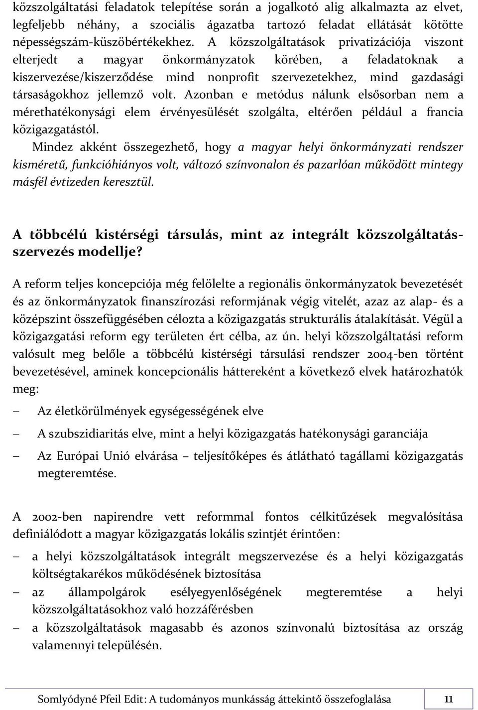 volt. Azonban e metódus nálunk elsősorban nem a mérethatékonysági elem érvényesülését szolgálta, eltérően például a francia közigazgatástól.