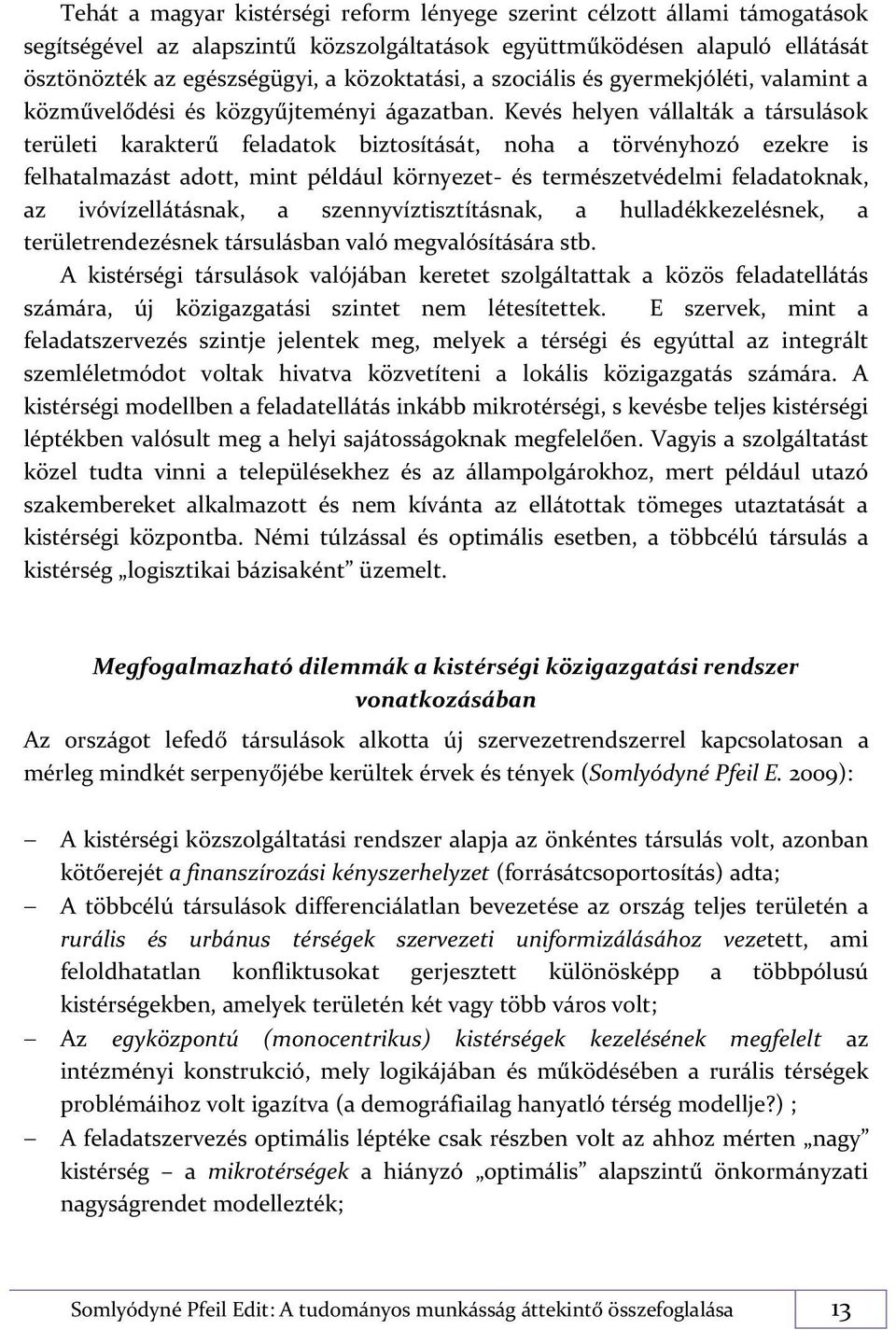 Kevés helyen vállalták a társulások területi karakterű feladatok biztosítását, noha a törvényhozó ezekre is felhatalmazást adott, mint például környezet- és természetvédelmi feladatoknak, az