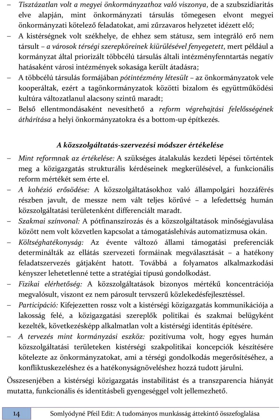 priorizált többcélú társulás általi intézményfenntartás negatív hatásaként városi intézmények sokasága került átadásra; A többcélú társulás formájában pótintézmény létesült az önkormányzatok vele