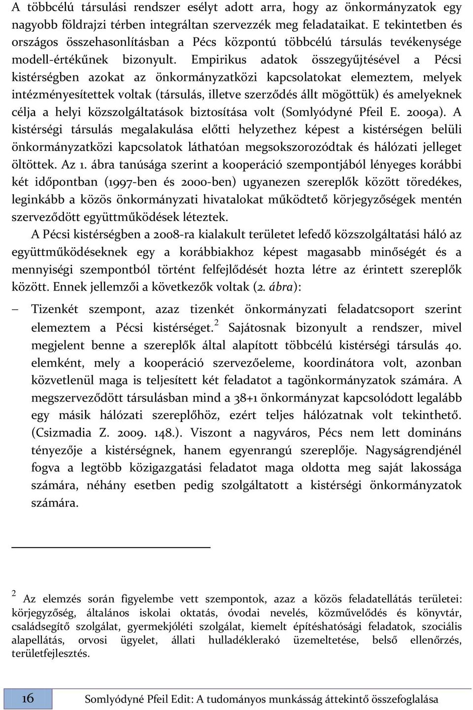 Empirikus adatok összegyűjtésével a Pécsi kistérségben azokat az önkormányzatközi kapcsolatokat elemeztem, melyek intézményesítettek voltak (társulás, illetve szerződés állt mögöttük) és amelyeknek