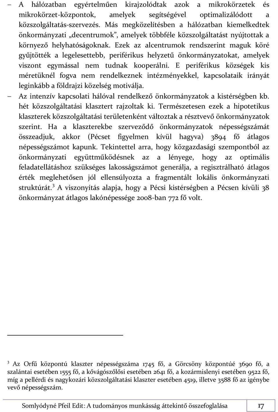 Ezek az alcentrumok rendszerint maguk köré gyűjtötték a legelesettebb, periférikus helyzetű önkormányzatokat, amelyek viszont egymással nem tudnak kooperálni.