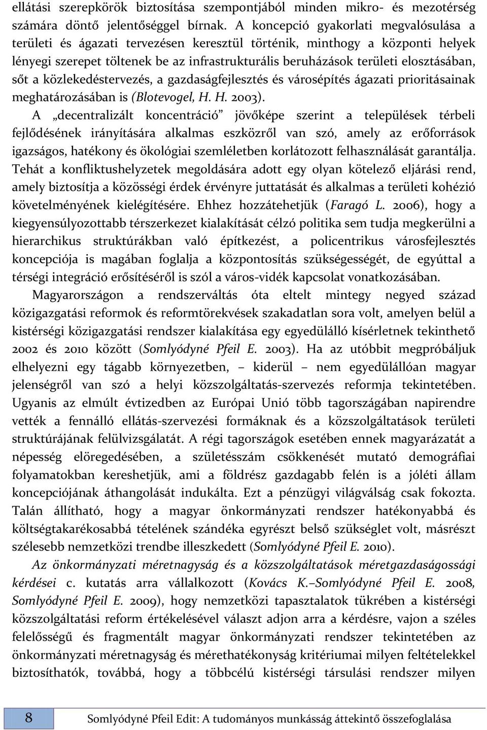 elosztásában, sőt a közlekedéstervezés, a gazdaságfejlesztés és városépítés ágazati prioritásainak meghatározásában is (Blotevogel, H. H. 2003).