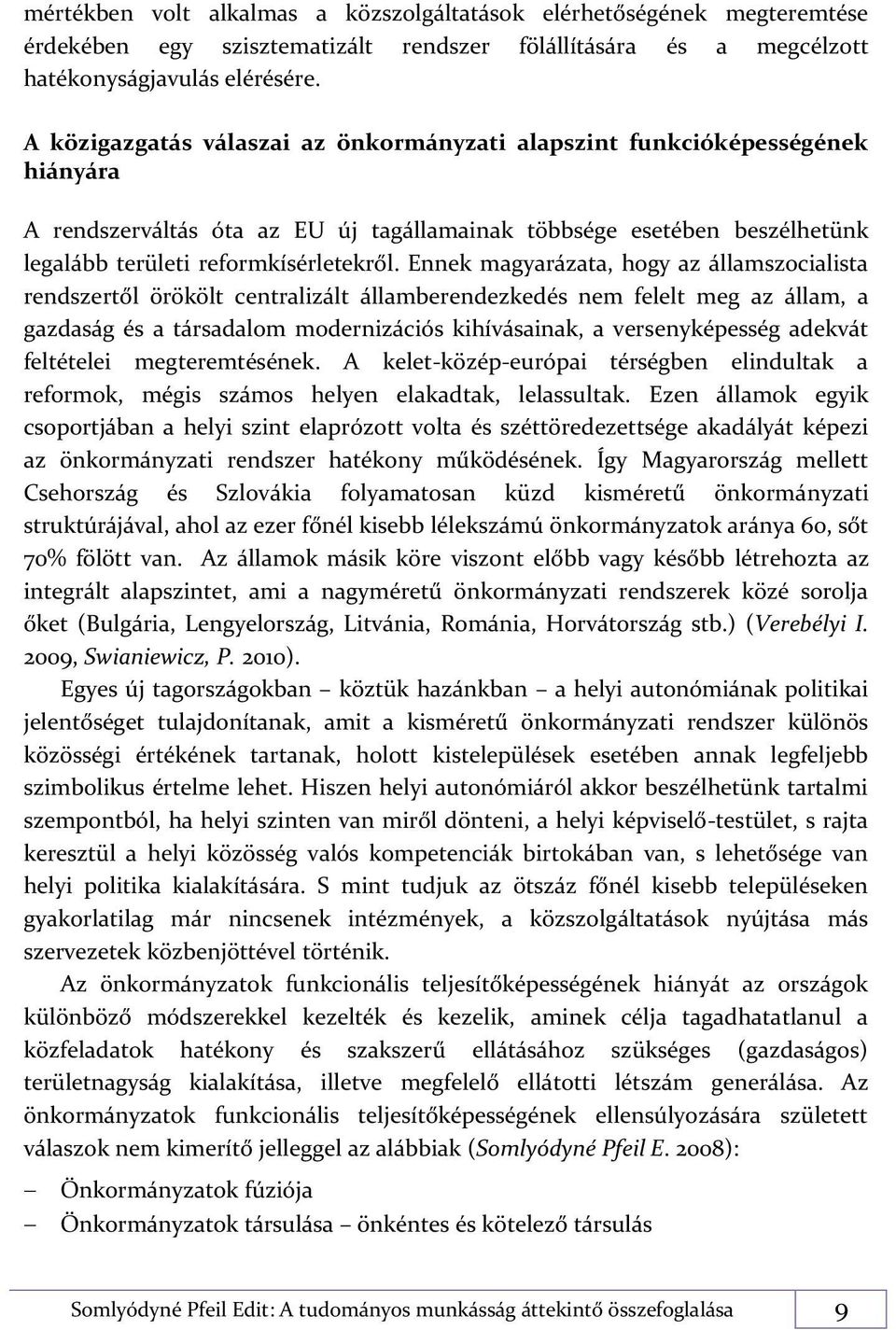 Ennek magyarázata, hogy az államszocialista rendszertől örökölt centralizált államberendezkedés nem felelt meg az állam, a gazdaság és a társadalom modernizációs kihívásainak, a versenyképesség