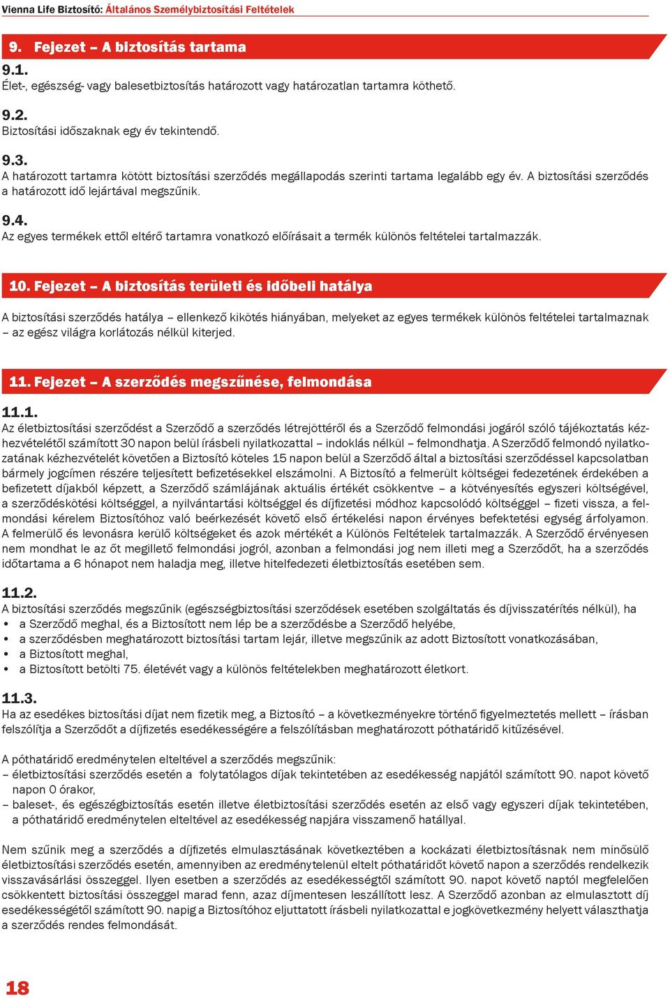 A biztosítási szerződés a határozott idő lejártával megszűnik. 9.4. Az egyes termékek ettől eltérő tartamra vonatkozó előírásait a termék különös feltételei tartalmazzák. 10.