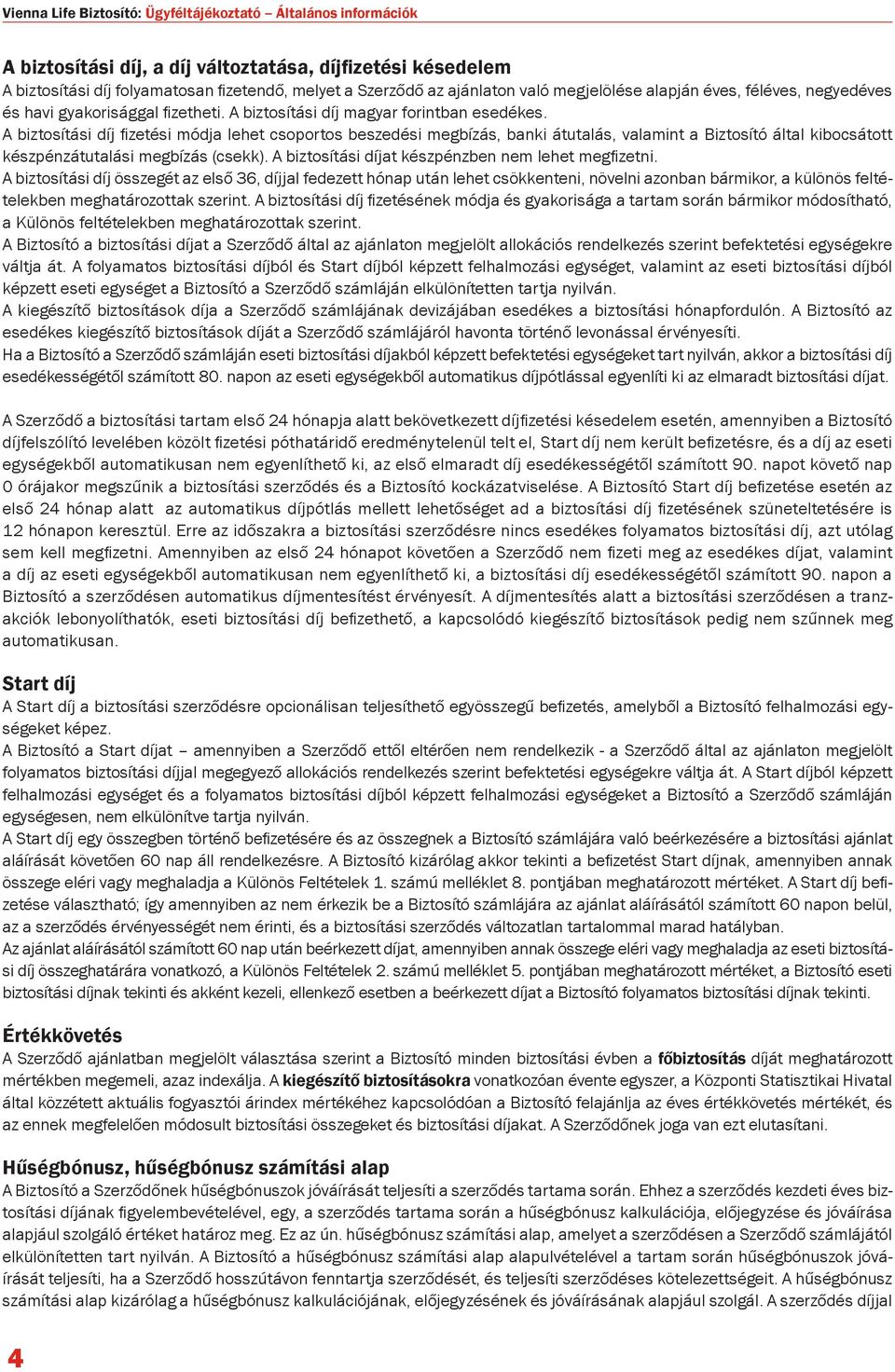 A biztosítási díj fizetési módja lehet csoportos beszedési megbízás, banki átutalás, valamint a Biztosító által kibocsátott készpénzátutalási megbízás (csekk).