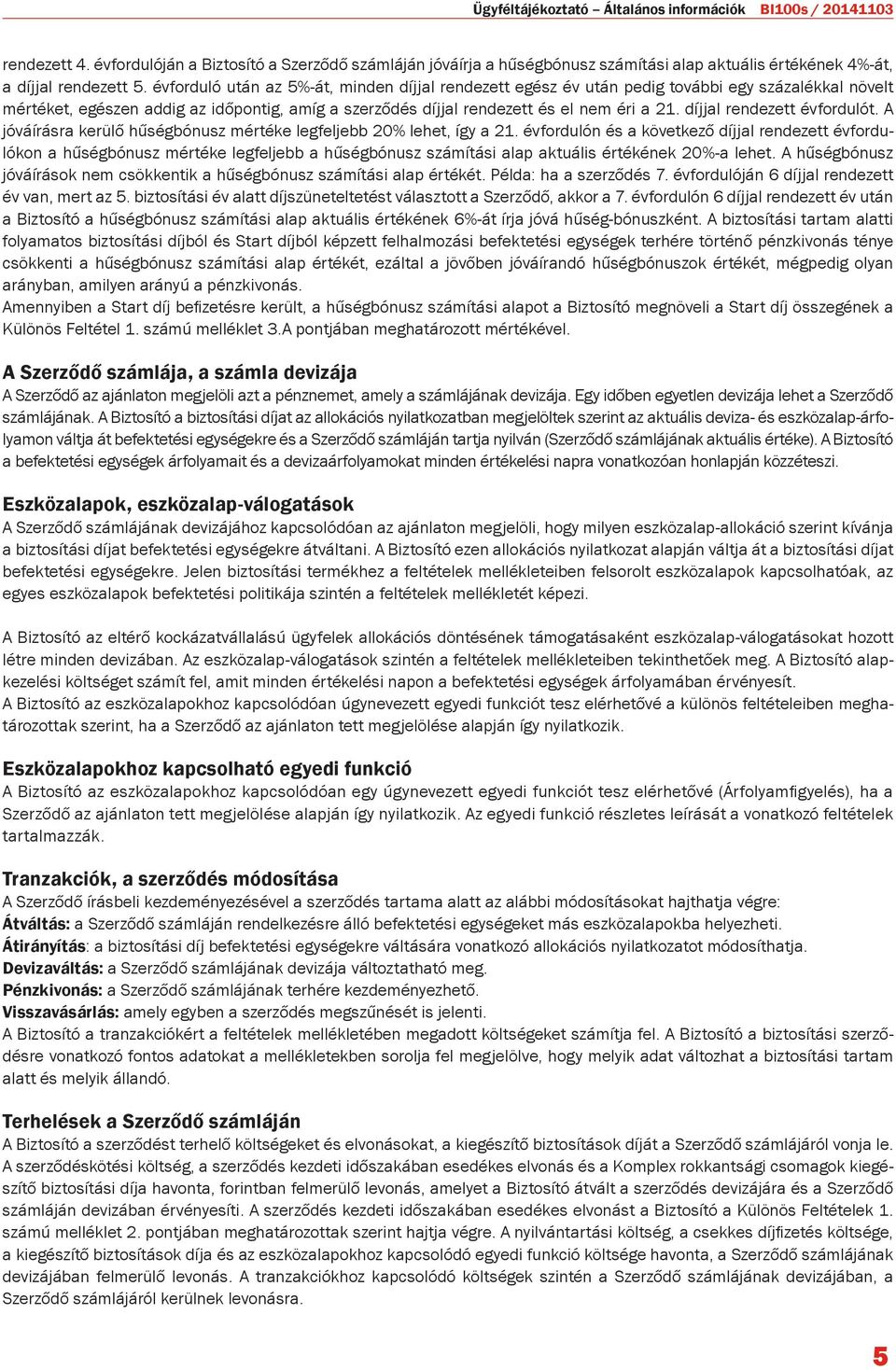 évforduló után az 5%-át, minden díjjal rendezett egész év után pedig további egy százalékkal növelt mértéket, egészen addig az időpontig, amíg a szerződés díjjal rendezett és el nem éri a 21.