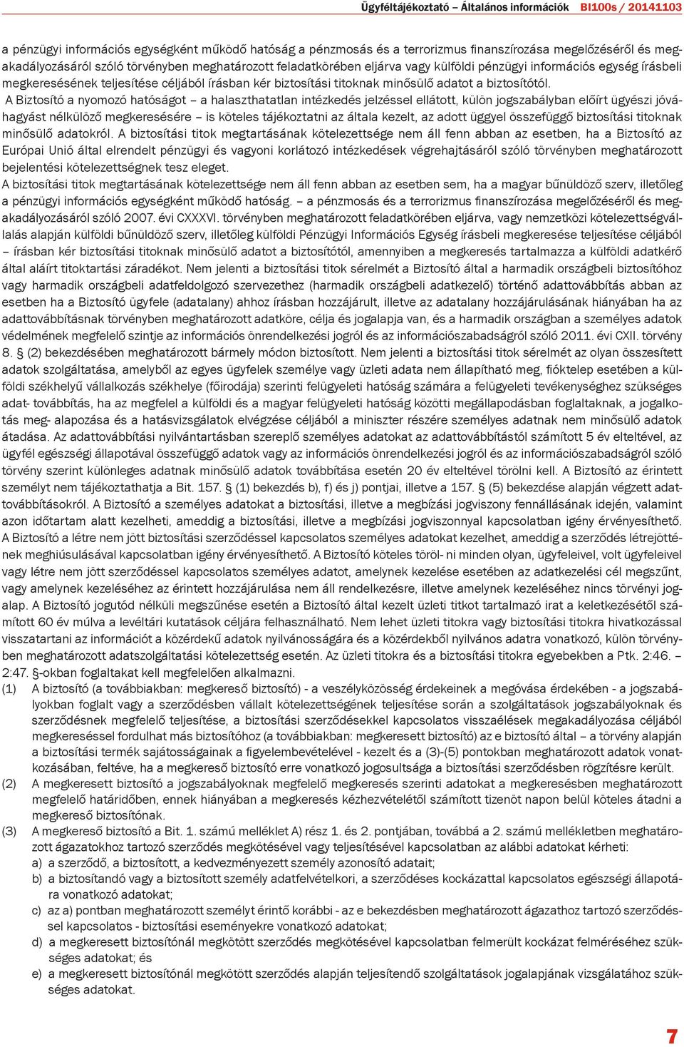 A Biztosító a nyomozó hatóságot a halaszthatatlan intézkedés jelzéssel ellátott, külön jogszabályban előírt ügyészi jóváhagyást nélkülöző megkeresésére is köteles tájékoztatni az általa kezelt, az