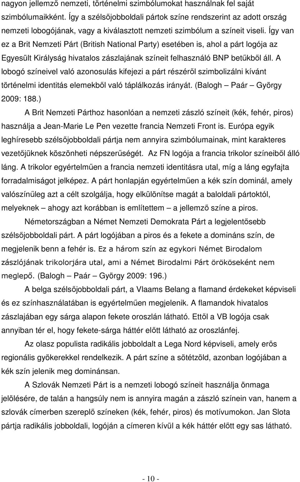 Így van ez a Brit Nemzeti Párt (British National Party) esetében is, ahol a párt logója az Egyesült Királyság hivatalos zászlajának színeit felhasználó BNP betűkből áll.