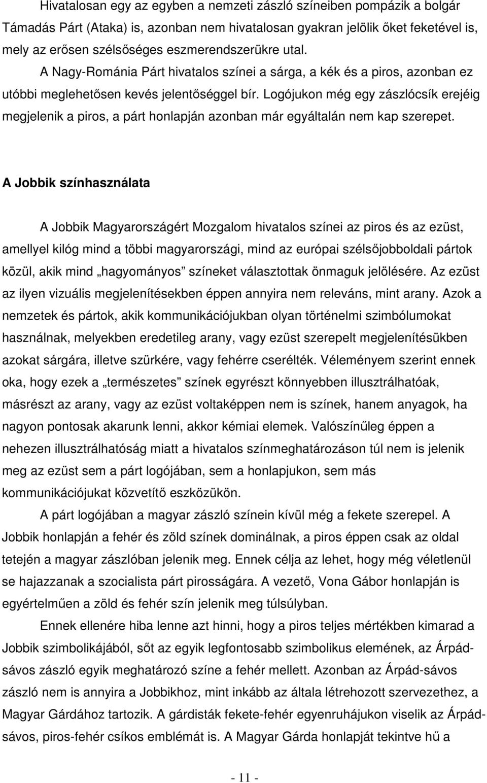 Logójukon még egy zászlócsík erejéig megjelenik a piros, a párt honlapján azonban már egyáltalán nem kap szerepet.