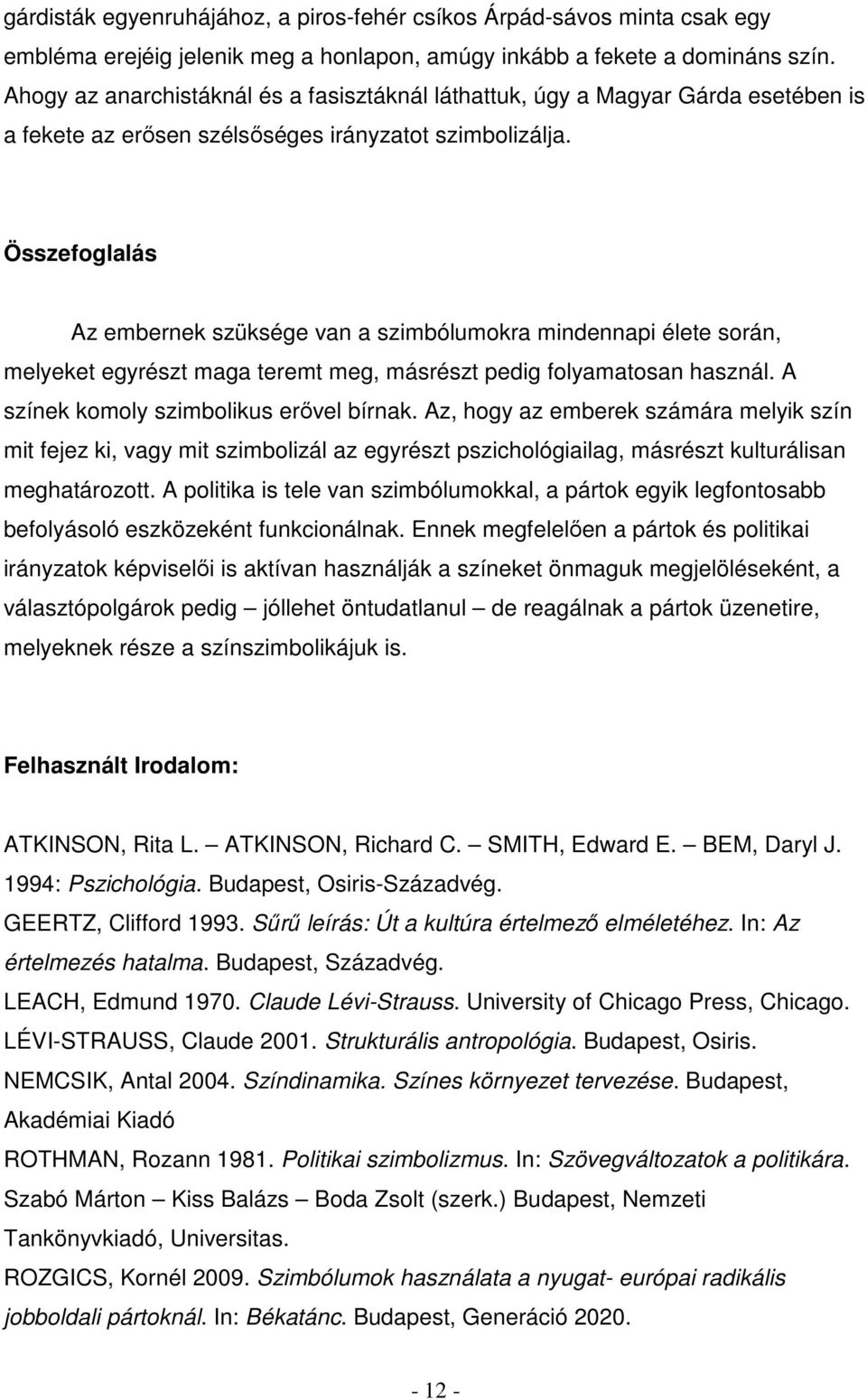 Összefoglalás Az embernek szüksége van a szimbólumokra mindennapi élete során, melyeket egyrészt maga teremt meg, másrészt pedig folyamatosan használ. A színek komoly szimbolikus erővel bírnak.