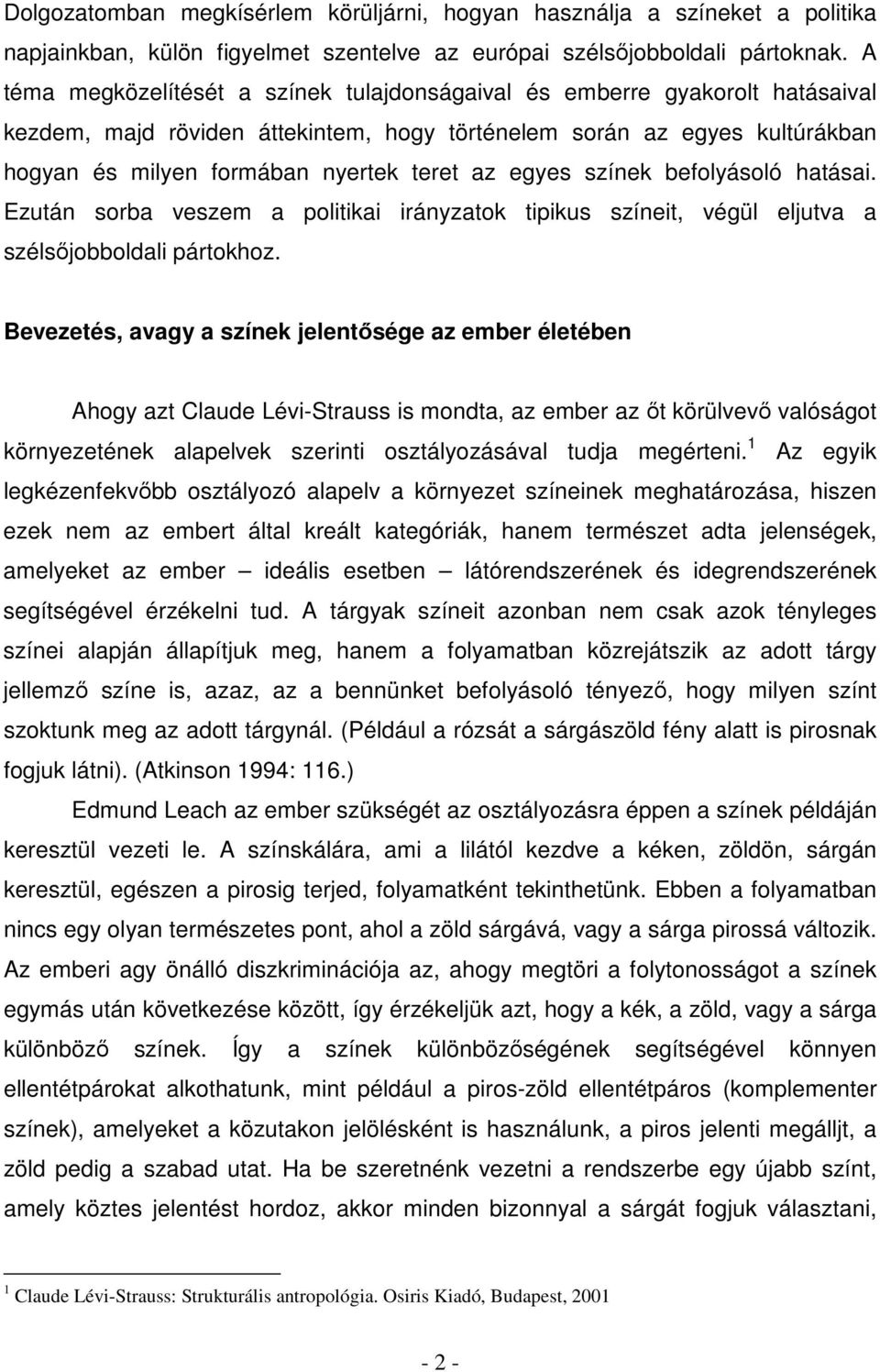 egyes színek befolyásoló hatásai. Ezután sorba veszem a politikai irányzatok tipikus színeit, végül eljutva a szélsőjobboldali pártokhoz.